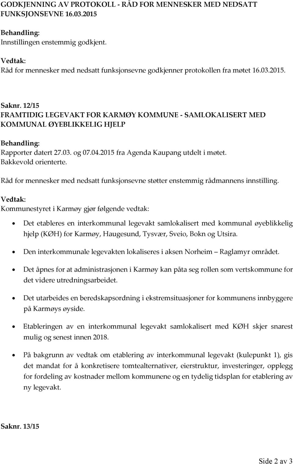 12/15 FRAMTIDIG LEGEVAKT FOR KARMØY KOMMUNE - SAMLOKALISERT MED KOMMUNAL ØYEBLIKKELIG HJELP Behandling: Rapporter datert 27.03. og 07.04.2015 fra Agenda Kaupang utdelt i møtet. Bakkevold orienterte.