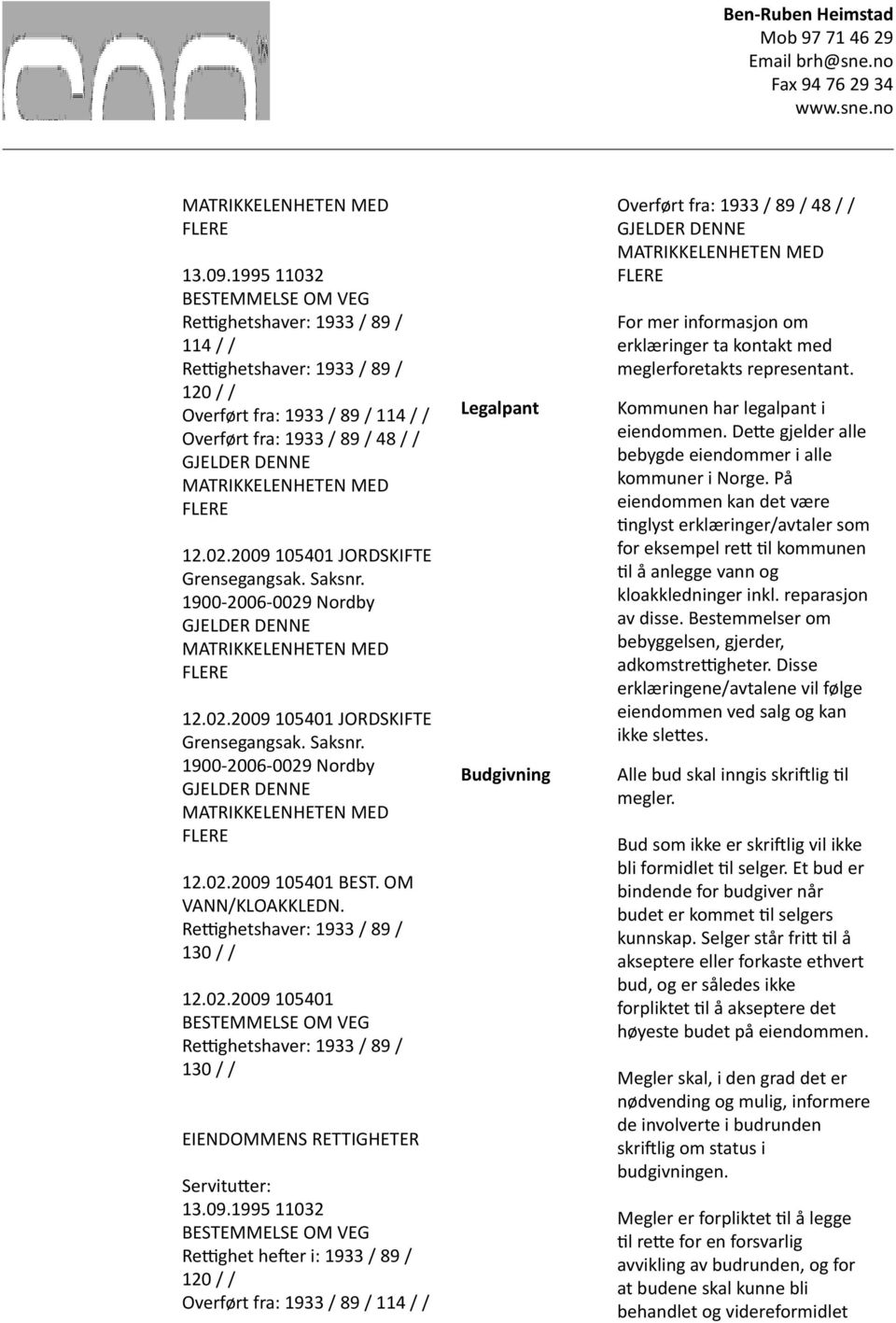 MATRIKKELENHETEN MED FLERE 12.02.2009 105401 JORDSKIFTE Grensegangsak. Saksnr. 1900-2006-0029 Nordby GJELDER DENNE MATRIKKELENHETEN MED FLERE 12.02.2009 105401 JORDSKIFTE Grensegangsak. Saksnr. 1900-2006-0029 Nordby GJELDER DENNE MATRIKKELENHETEN MED FLERE 12.02.2009 105401 BEST.