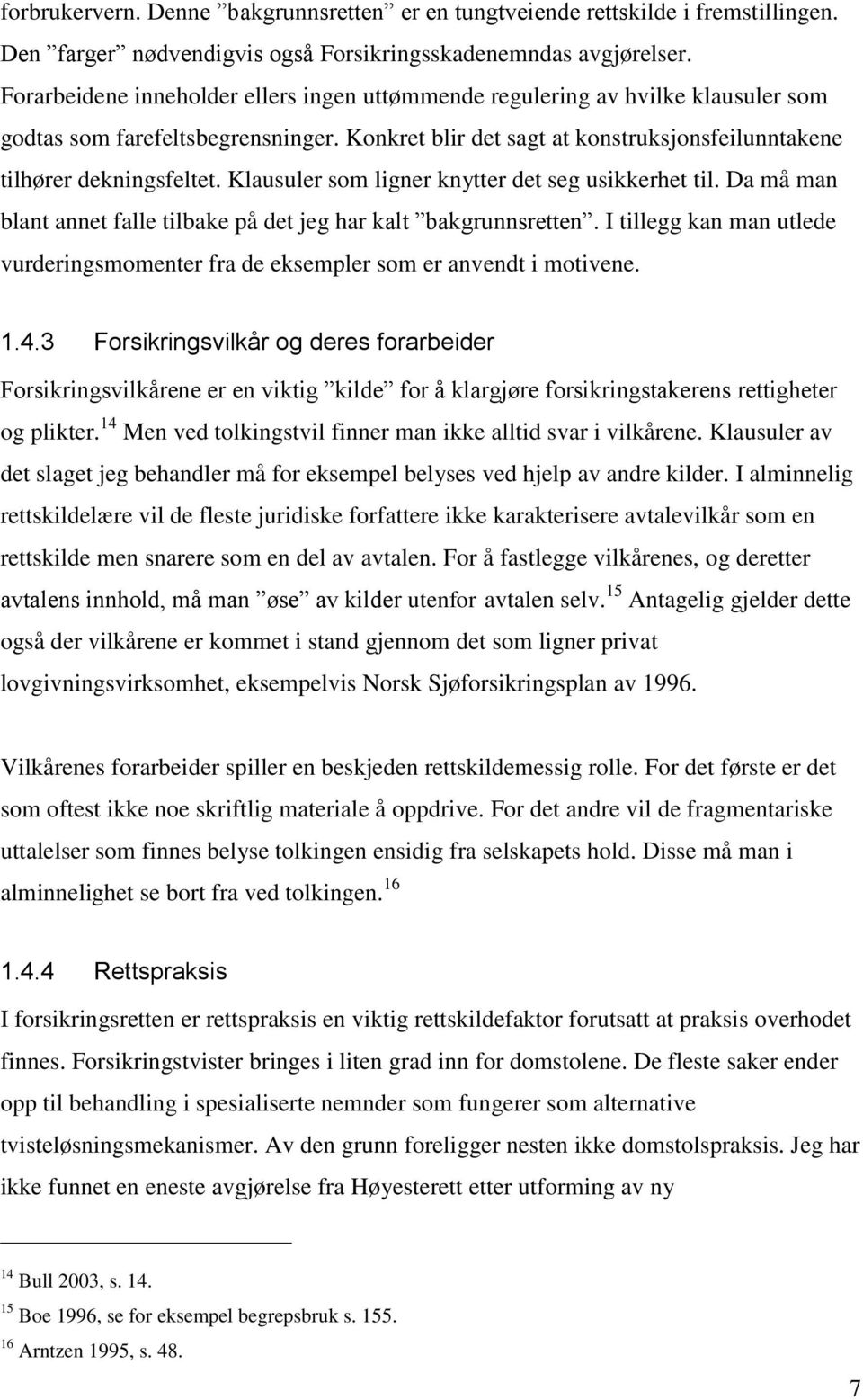 Klausuler som ligner knytter det seg usikkerhet til. Da må man blant annet falle tilbake på det jeg har kalt bakgrunnsretten.