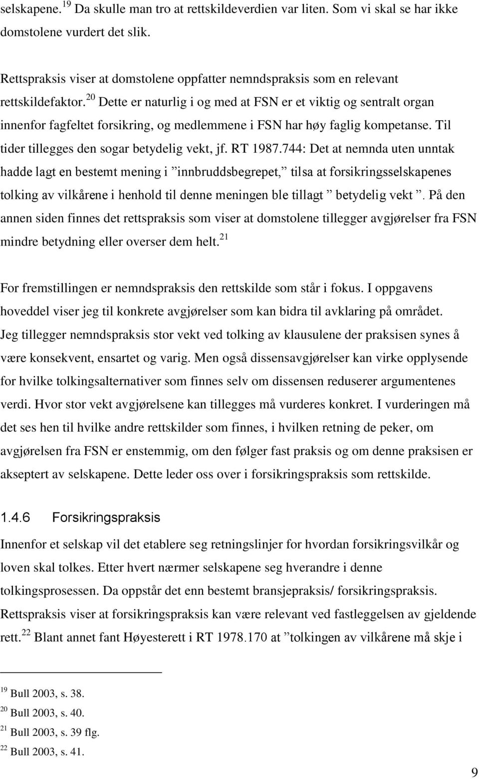 20 Dette er naturlig i og med at FSN er et viktig og sentralt organ innenfor fagfeltet forsikring, og medlemmene i FSN har høy faglig kompetanse. Til tider tillegges den sogar betydelig vekt, jf.