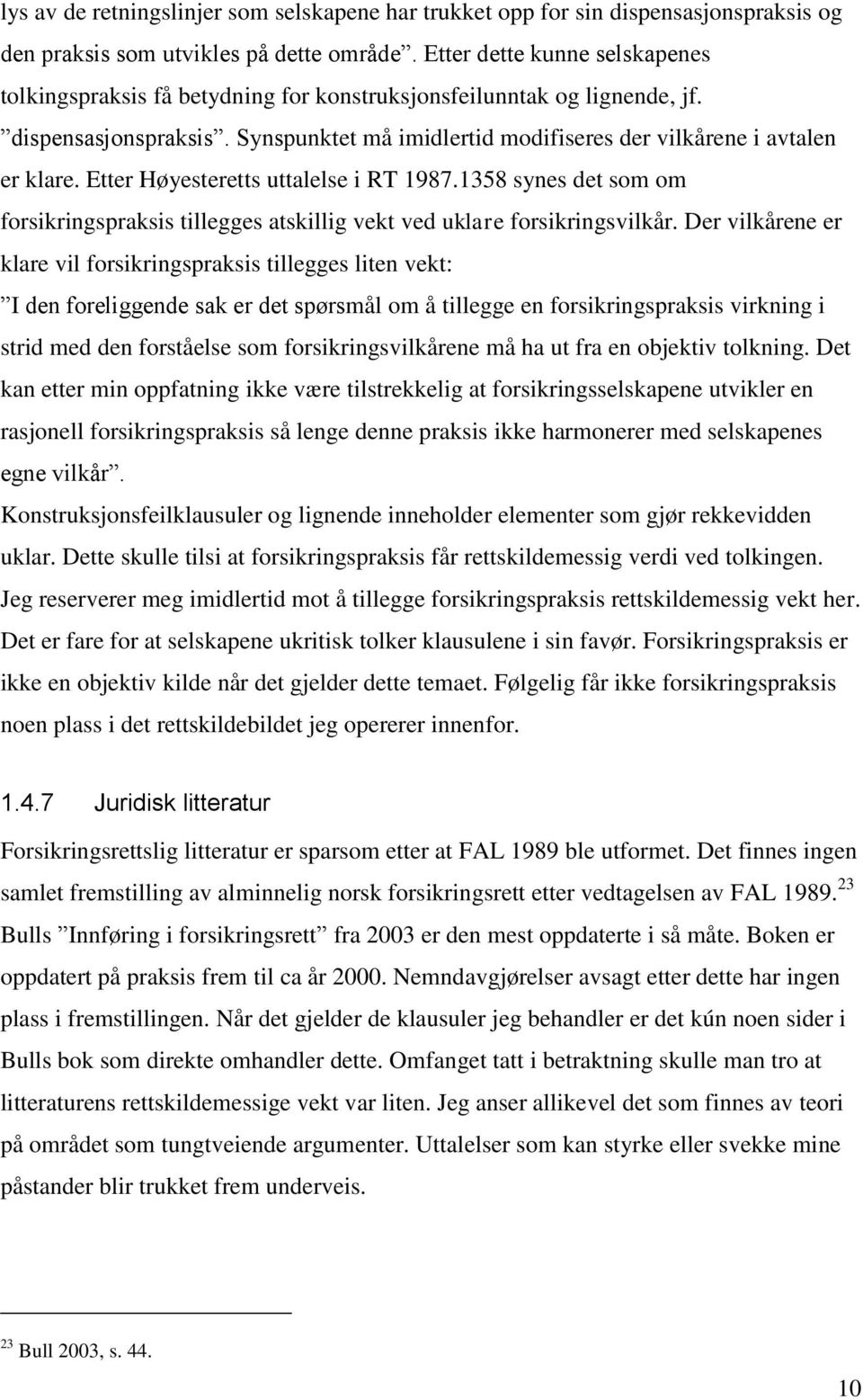 Etter Høyesteretts uttalelse i RT 1987.1358 synes det som om forsikringspraksis tillegges atskillig vekt ved uklare forsikringsvilkår.