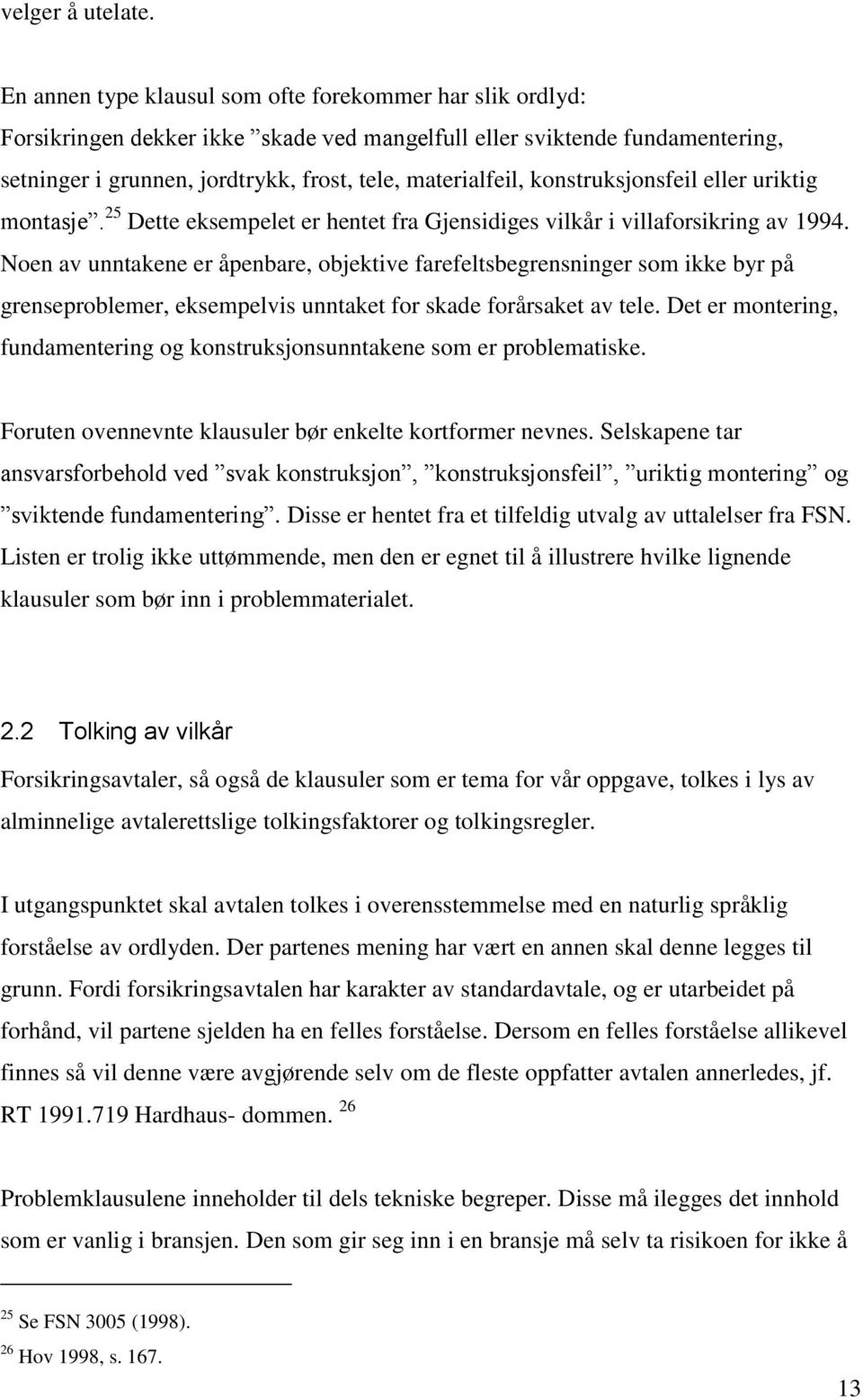 konstruksjonsfeil eller uriktig montasje. 25 Dette eksempelet er hentet fra Gjensidiges vilkår i villaforsikring av 1994.