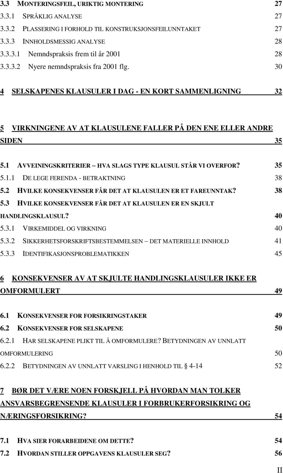 1 AVVEININGSKRITERIER HVA SLAGS TYPE KLAUSUL STÅR VI OVERFOR? 35 5.1.1 DE LEGE FERENDA - BETRAKTNING 38 5.2 HVILKE KONSEKVENSER FÅR DET AT KLAUSULEN ER ET FAREUNNTAK? 38 5.3 HVILKE KONSEKVENSER FÅR DET AT KLAUSULEN ER EN SKJULT HANDLINGSKLAUSUL?