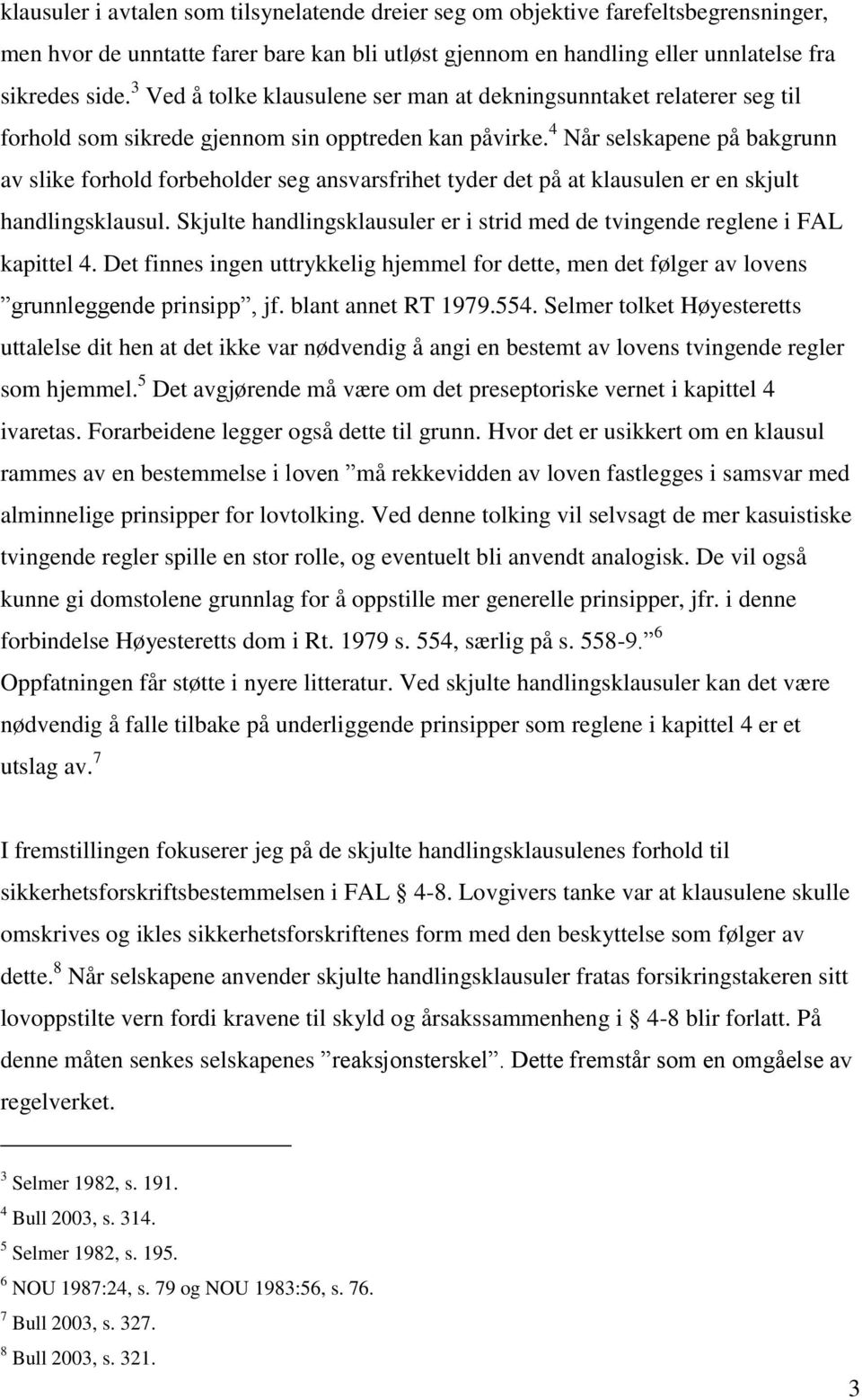 4 Når selskapene på bakgrunn av slike forhold forbeholder seg ansvarsfrihet tyder det på at klausulen er en skjult handlingsklausul.