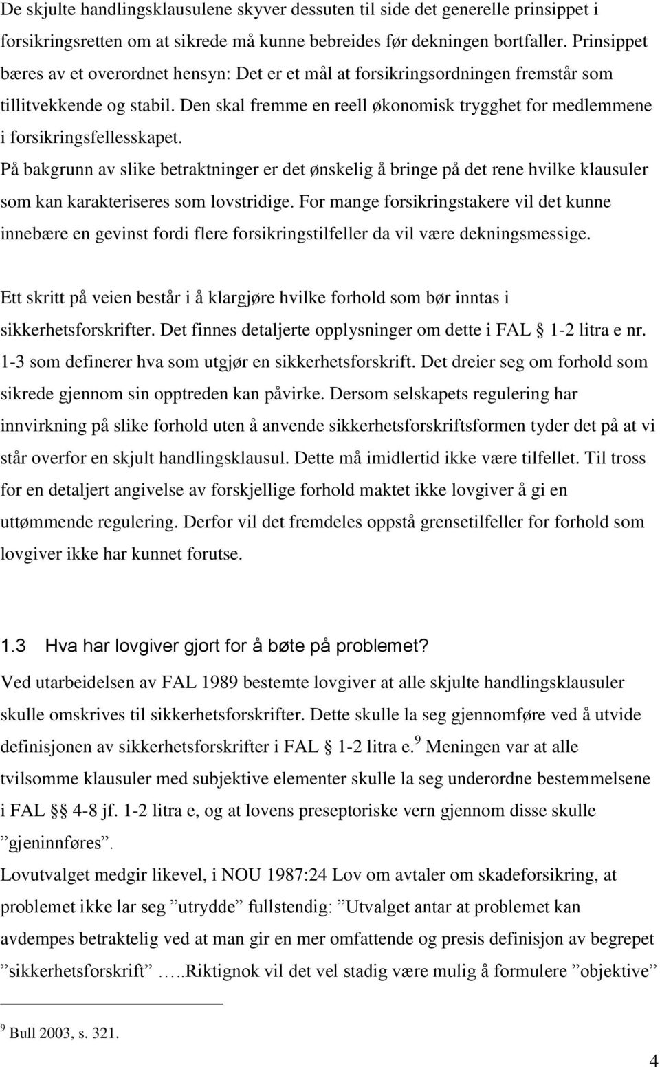 Den skal fremme en reell økonomisk trygghet for medlemmene i forsikringsfellesskapet.