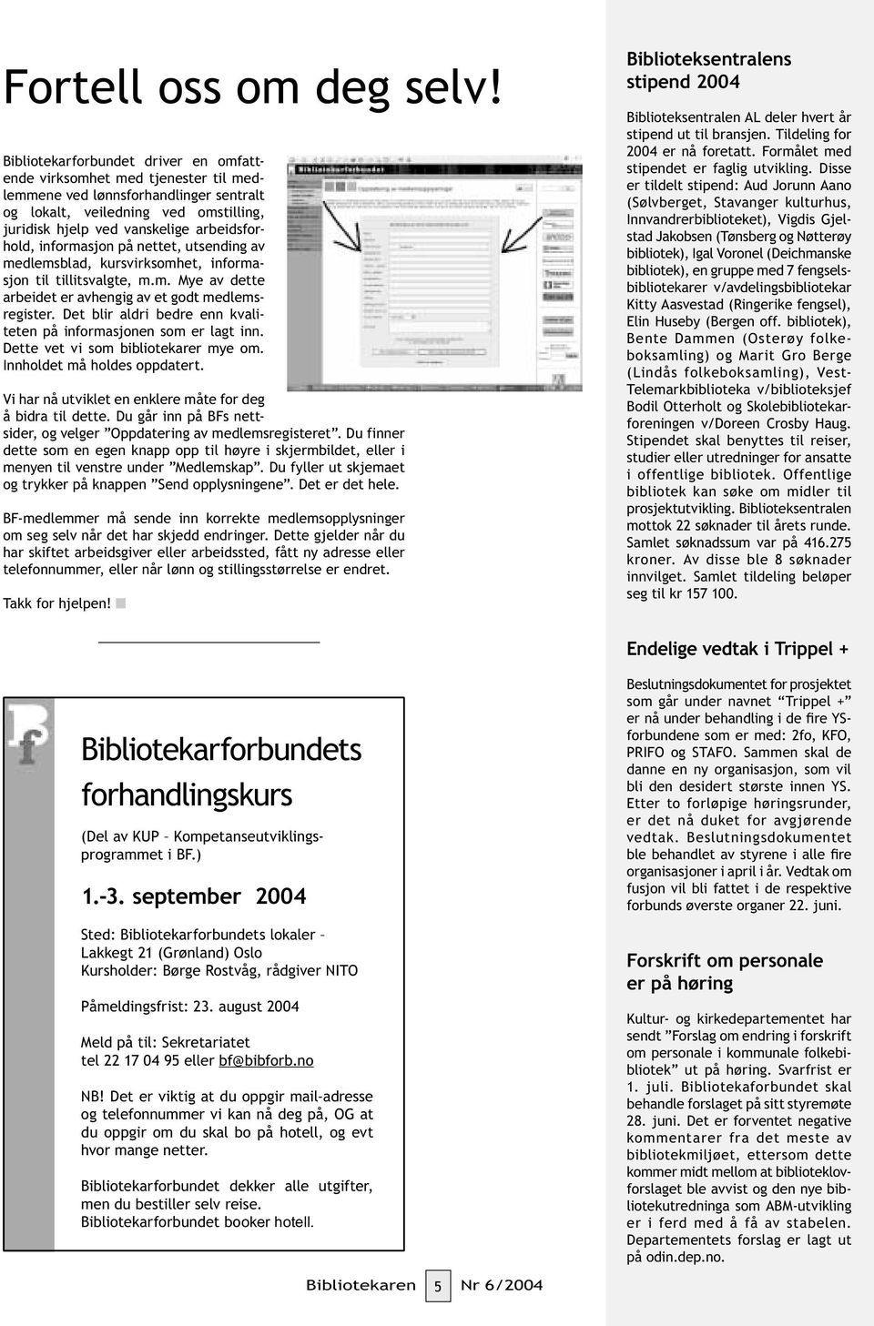 informasjon på nettet, utsending av medlemsblad, kursvirksomhet, informasjon til tillitsvalgte, m.m. Mye av dette arbeidet er avhengig av et godt medlemsregister.