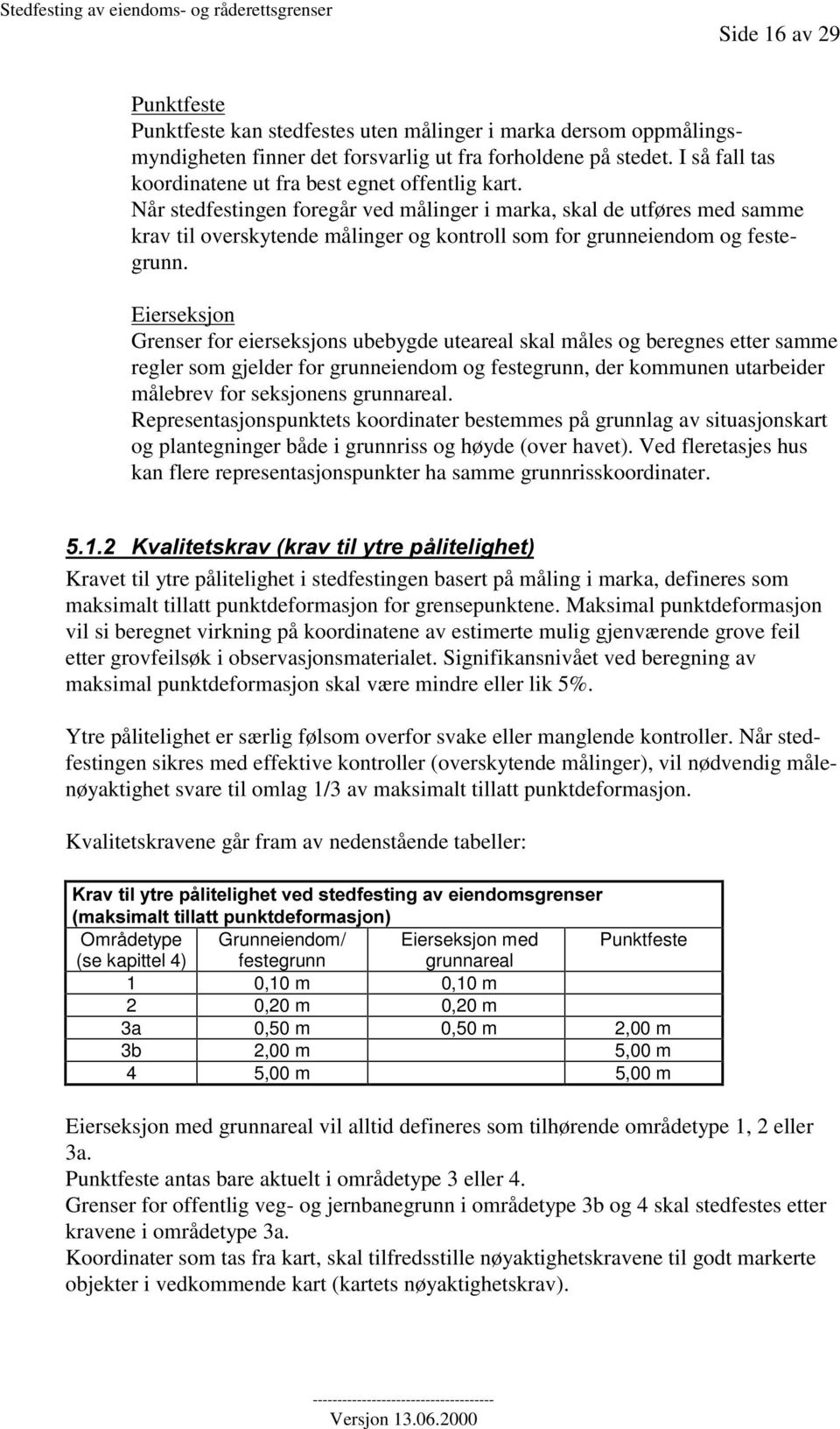 Når stedfestingen foregår ved målinger i marka, skal de utføres med samme krav til overskytende målinger og kontroll som for grunneiendom og festegrunn.