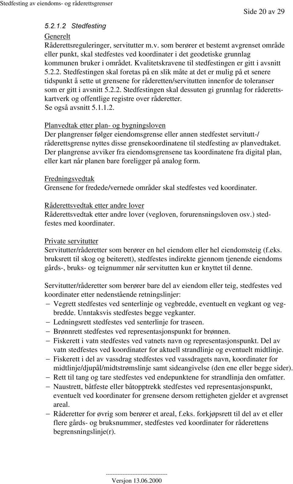 2. Stedfestingen skal foretas på en slik måte at det er mulig på et senere tidspunkt å sette ut grensene for råderetten/servitutten innenfor de toleranser som er gitt i avsnitt 5.2.2. Stedfestingen skal dessuten gi grunnlag for råderettskartverk og offentlige registre over råderetter.