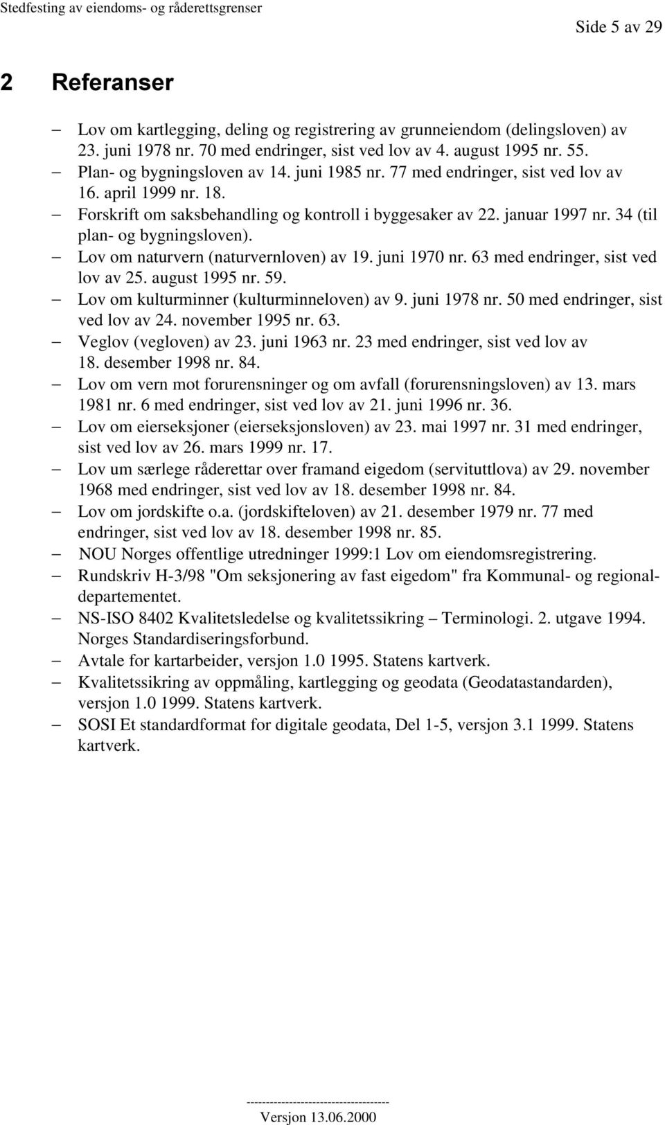 34 (til plan- og bygningsloven). Lov om naturvern (naturvernloven) av 19. juni 1970 nr. 63 med endringer, sist ved lov av 25. august 1995 nr. 59. Lov om kulturminner (kulturminneloven) av 9.