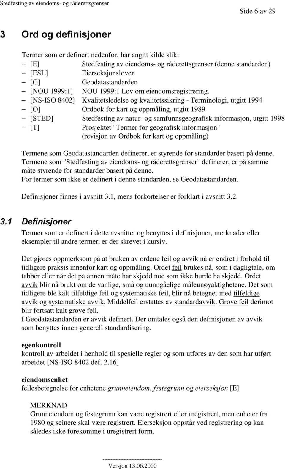 [NS-ISO 8402] Kvalitetsledelse og kvalitetssikring - Terminologi, utgitt 1994 [O] Ordbok for kart og oppmåling, utgitt 1989 [STED] Stedfesting av natur- og samfunnsgeografisk informasjon, utgitt 1998