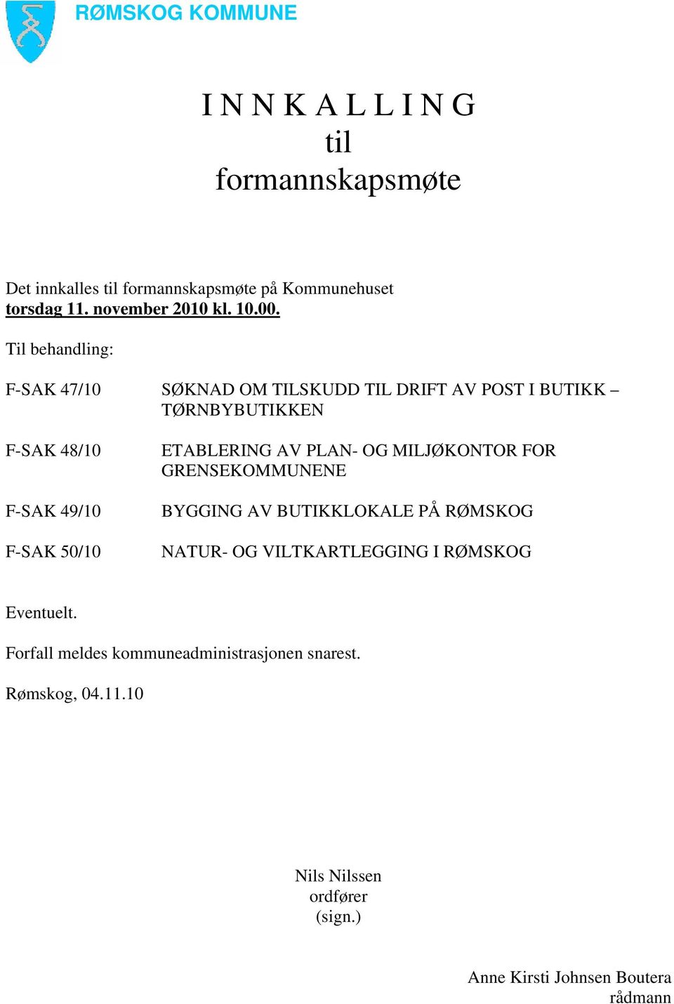 Til behandling: F-SAK 47/10 SØKNAD OM TILSKUDD TIL DRIFT AV POST I BUTIKK TØRNBYBUTIKKEN F-SAK 48/10 F-SAK 49/10 F-SAK 50/10