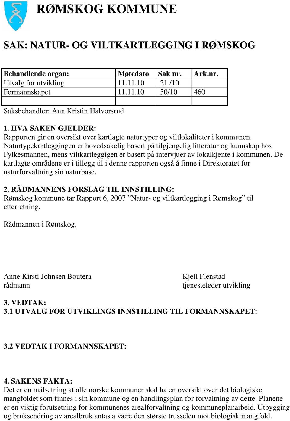 Naturtypekartleggingen er hovedsakelig basert på tilgjengelig litteratur og kunnskap hos Fylkesmannen, mens viltkartleggigen er basert på intervjuer av lokalkjente i kommunen.