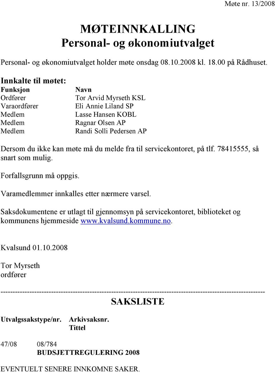 møte må du melde fra til servicekontoret, på tlf. 78415555, så snart som mulig. Forfallsgrunn må oppgis. Varamedlemmer innkalles etter nærmere varsel.