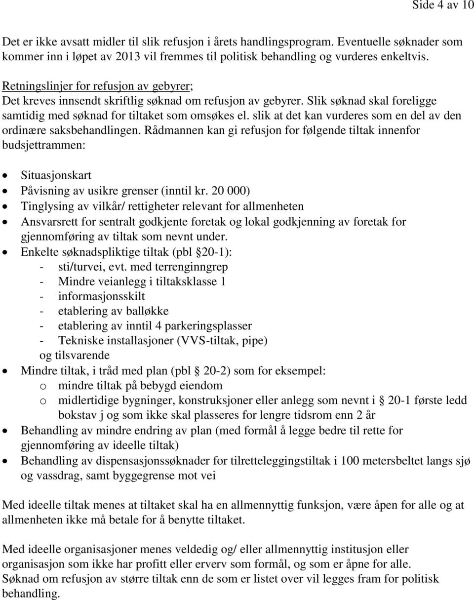 slik at det kan vurderes som en del av den ordinære saksbehandlingen. Rådmannen kan gi refusjon for følgende tiltak innenfor budsjettrammen: Situasjonskart Påvisning av usikre grenser (inntil kr.