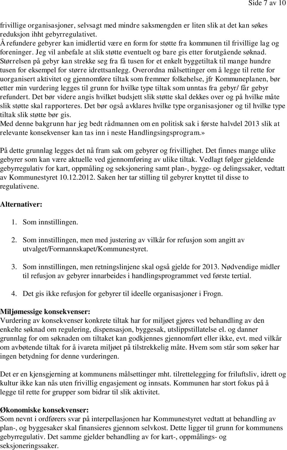 Størrelsen på gebyr kan strekke seg fra få tusen for et enkelt byggetiltak til mange hundre tusen for eksempel for større idrettsanlegg.