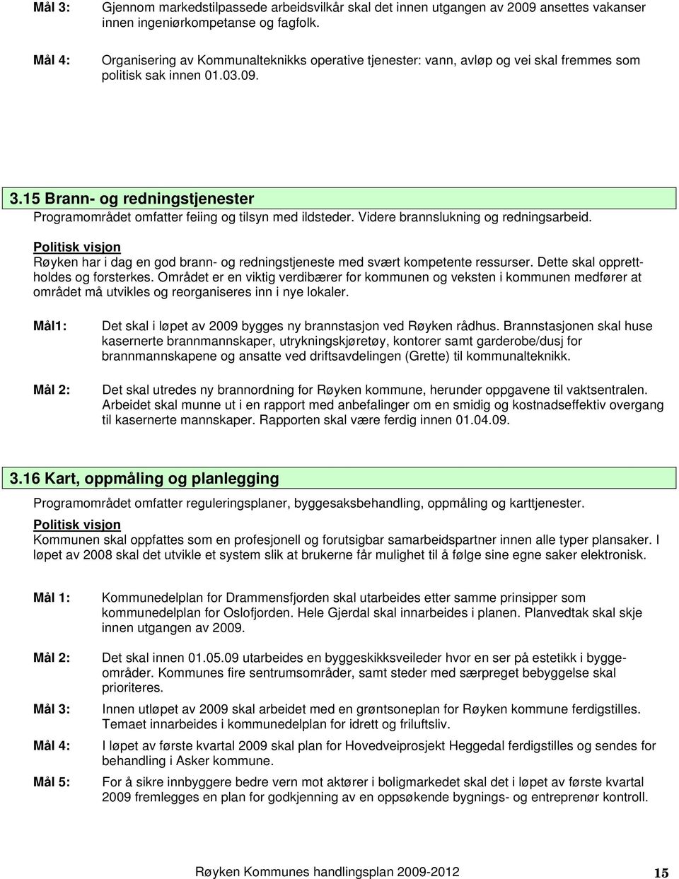 15 Brann- og redningstjenester Programområdet omfatter feiing og tilsyn med ildsteder. Videre brannslukning og redningsarbeid.