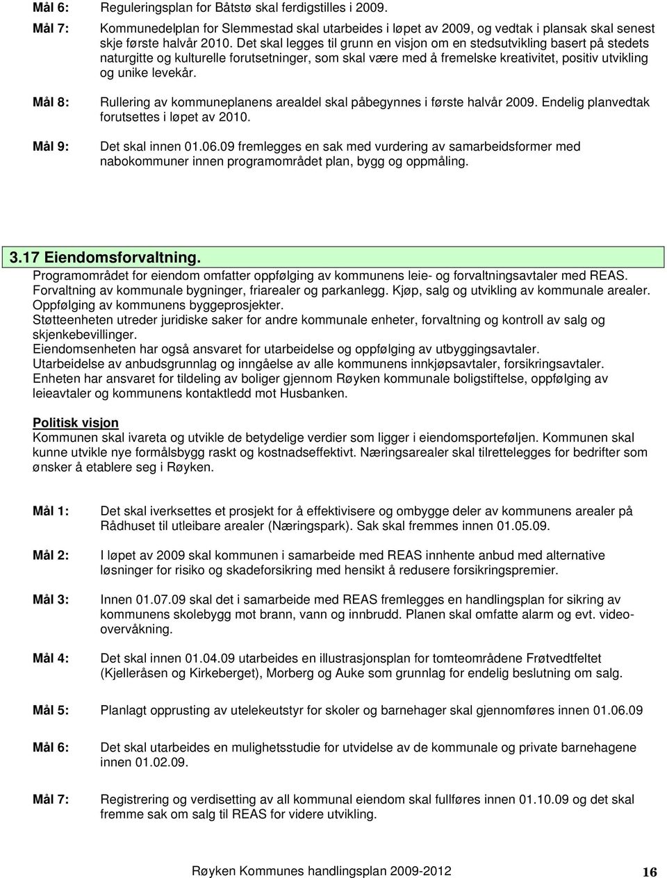 Mål 8: Mål 9: Rullering av kommuneplanens arealdel skal påbegynnes i første halvår 2009. Endelig planvedtak forutsettes i løpet av 2010. Det skal innen 01.06.