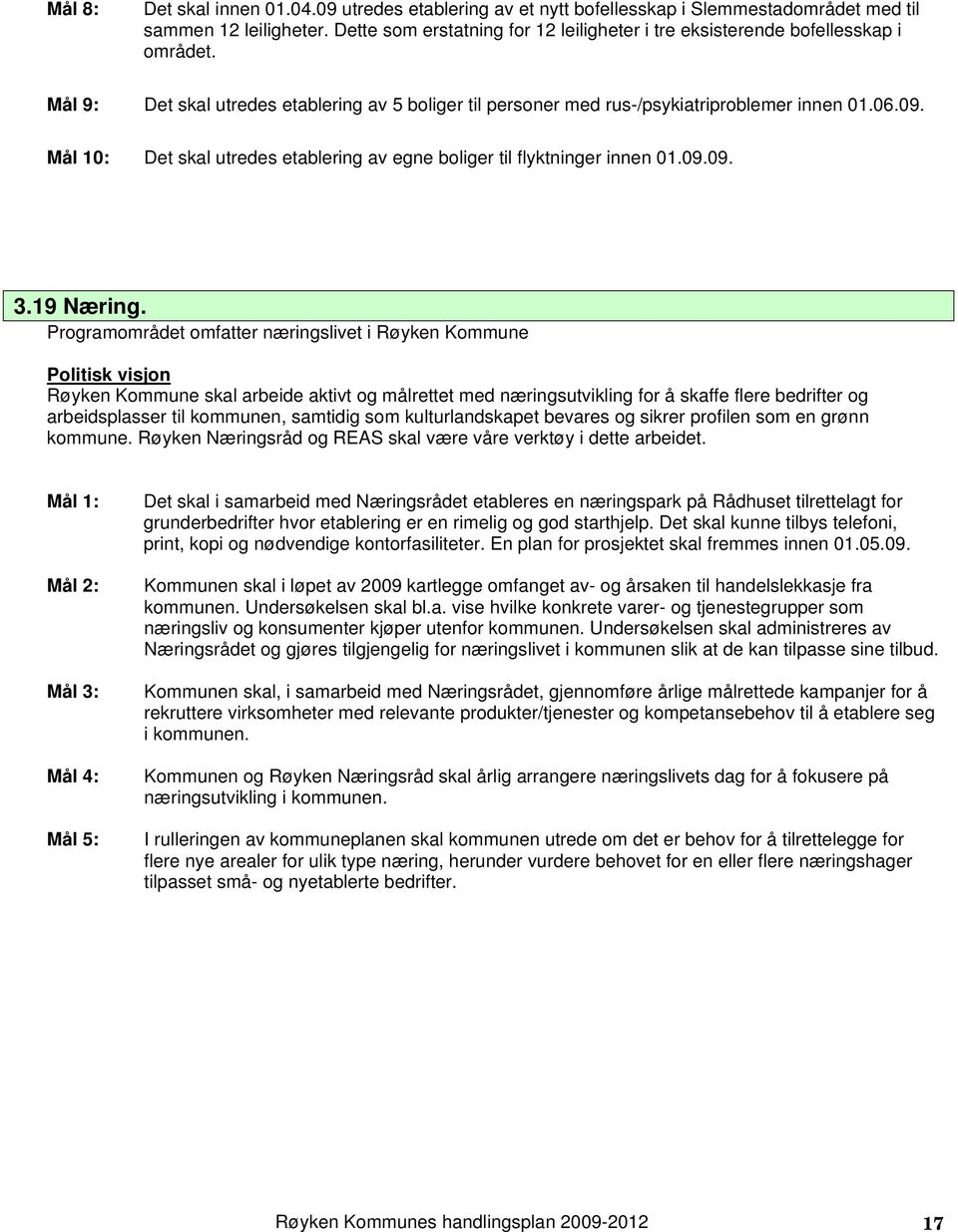 Mål 10: Det skal utredes etablering av egne boliger til flyktninger innen 01.09.09. 3.19 Næring.