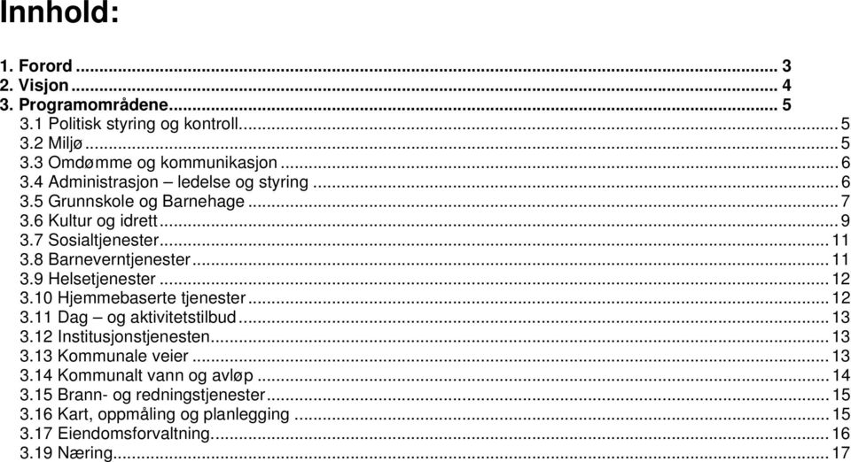 .. 12 3.10 Hjemmebaserte tjenester... 12 3.11 Dag og aktivitetstilbud...13 3.12 Institusjonstjenesten... 13 3.13 Kommunale veier... 13 3.14 Kommunalt vann og avløp.