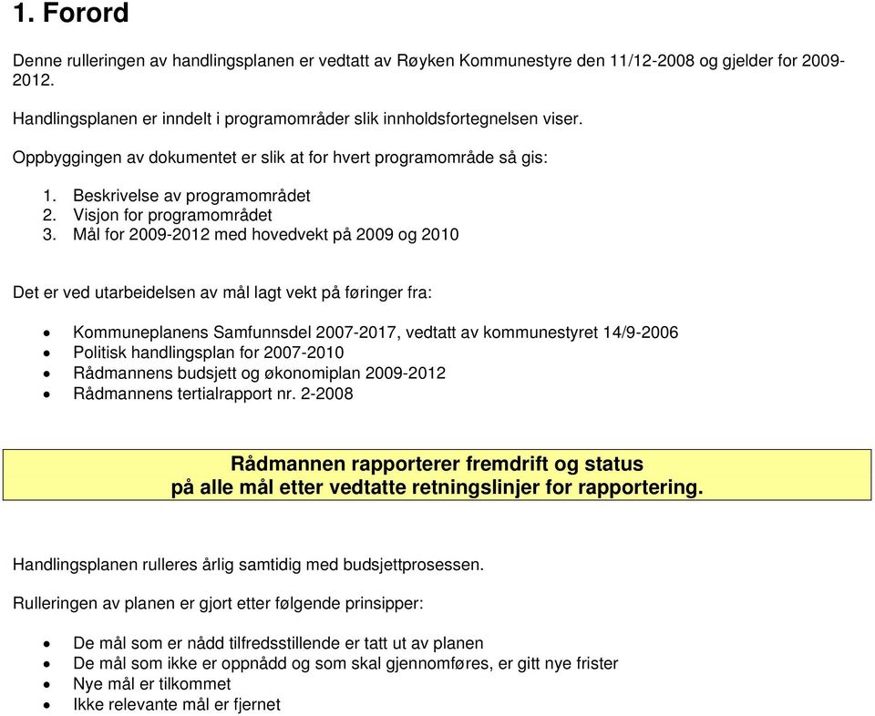 Mål for 2009-2012 med hovedvekt på 2009 og 2010 Det er ved utarbeidelsen av mål lagt vekt på føringer fra: Kommuneplanens Samfunnsdel 2007-2017, vedtatt av kommunestyret 14/9-2006 Politisk