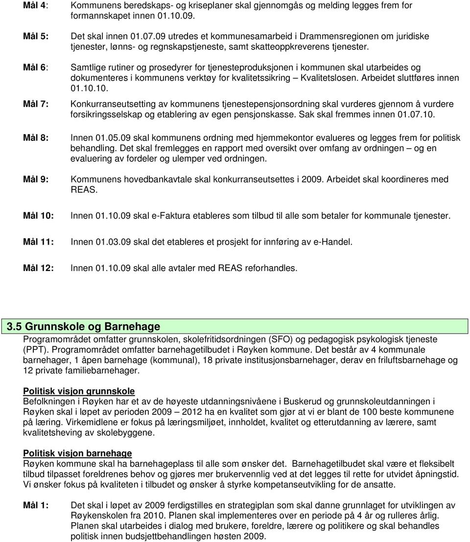 Samtlige rutiner og prosedyrer for tjenesteproduksjonen i kommunen skal utarbeides og dokumenteres i kommunens verktøy for kvalitetssikring Kvalitetslosen. Arbeidet sluttføres innen 01.10.