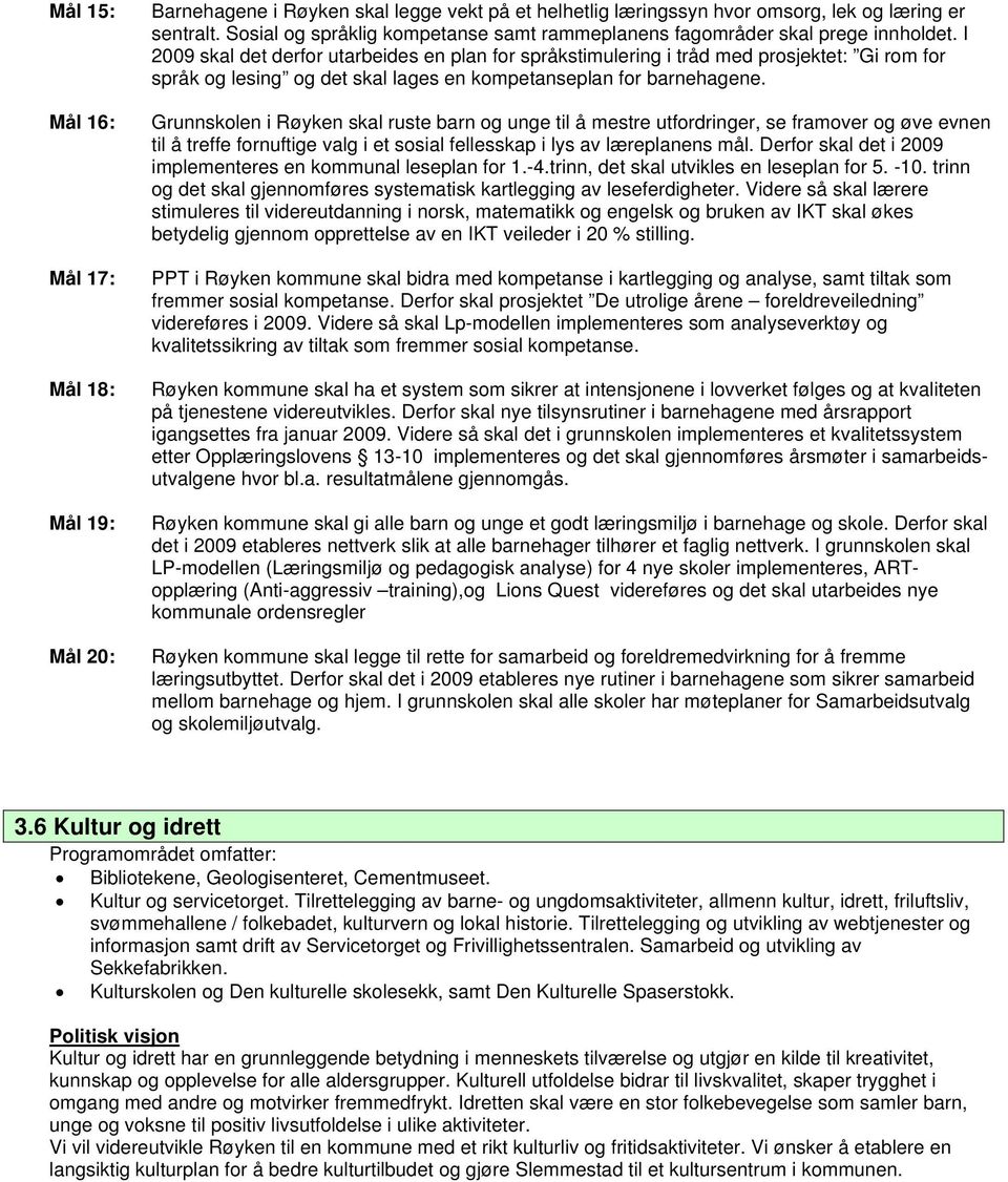 I 2009 skal det derfor utarbeides en plan for språkstimulering i tråd med prosjektet: Gi rom for språk og lesing og det skal lages en kompetanseplan for barnehagene.