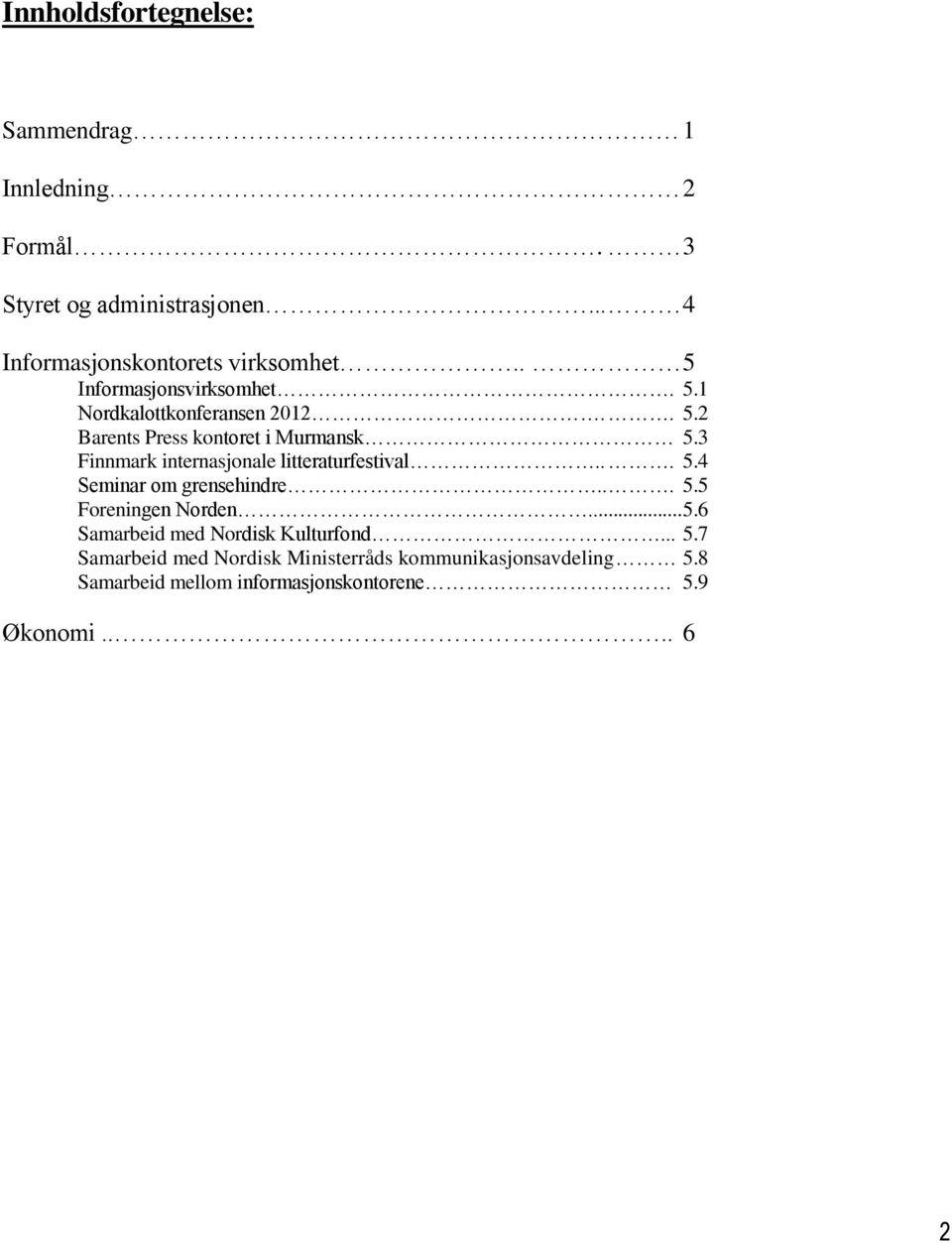 3 Finnmark internasjonale litteraturfestival... 5.4 Seminar om grensehindre... 5.5 Foreningen Norden... 5.6 Samarbeid med Nordisk Kulturfond.