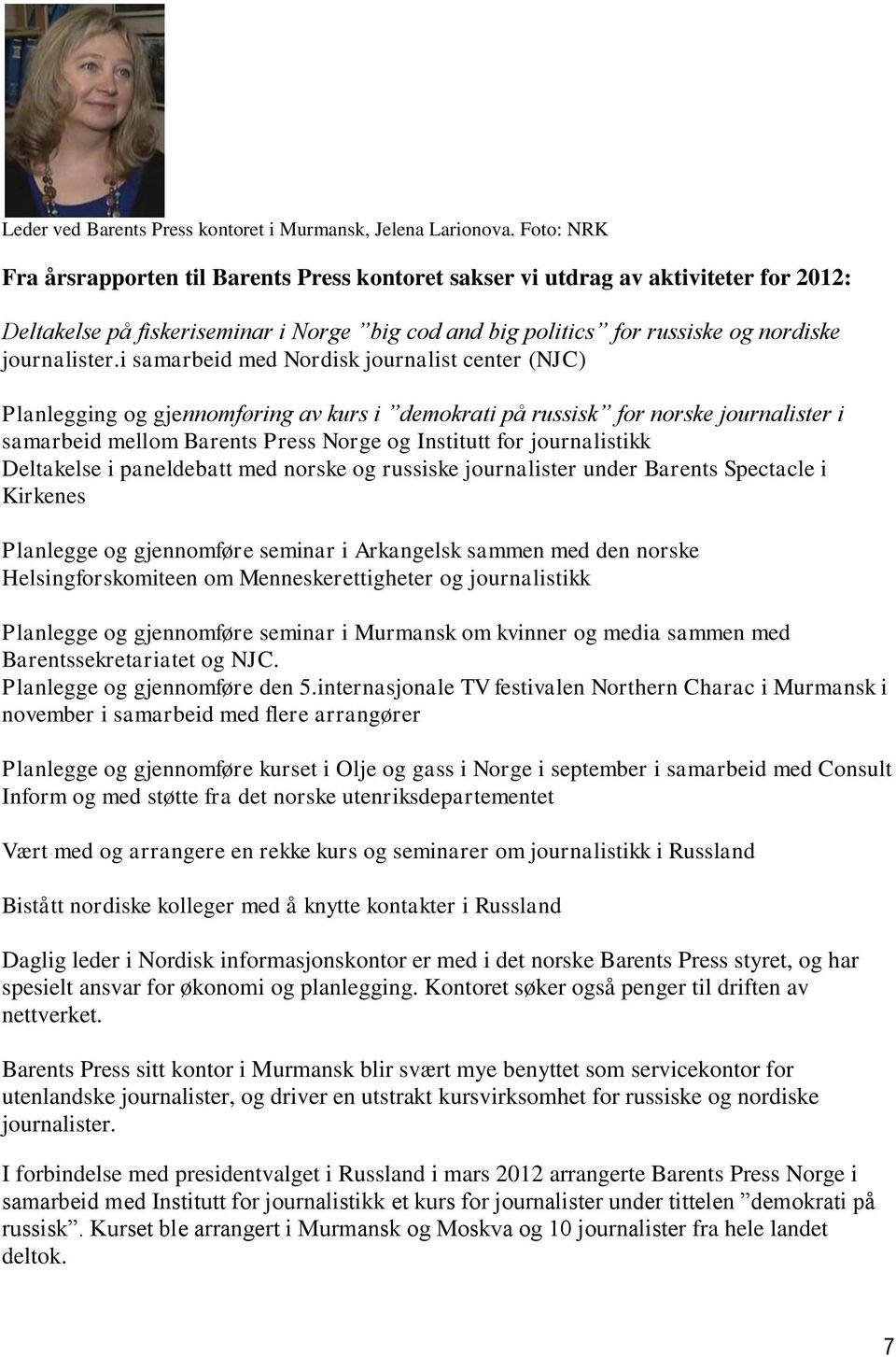 i samarbeid med Nordisk journalist center (NJC) Planlegging og gjennomføring av kurs i demokrati på russisk for norske journalister i samarbeid mellom Barents Press Norge og Institutt for