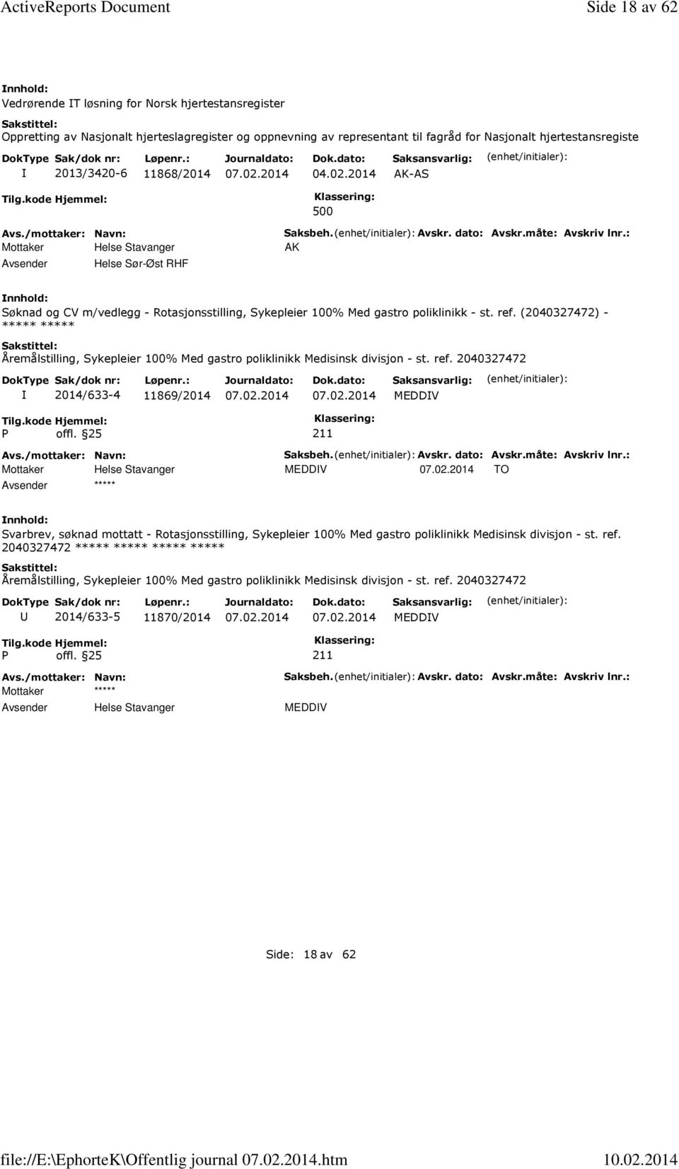 11868/2014 04.02.2014 AK-AS 500 Helse Sør-Øst RHF Saksbeh. Avskr. dato: Avskr.måte: Avskriv lnr.: AK Søknad og CV m/vedlegg - Rotasjonsstilling, Sykepleier 100% Med gastro poliklinikk - st. ref.