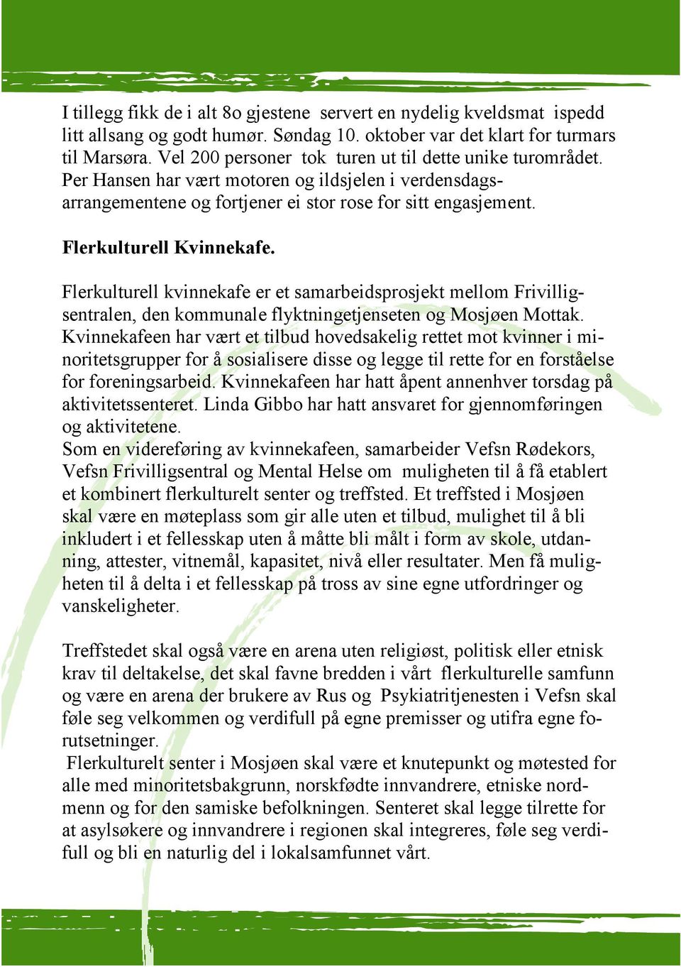 Flerkulturell kvinnekafe er et samarbeidsprosjekt mellom Frivilligsentralen, den kommunale flyktningetjenseten og Mosjøen Mottak.