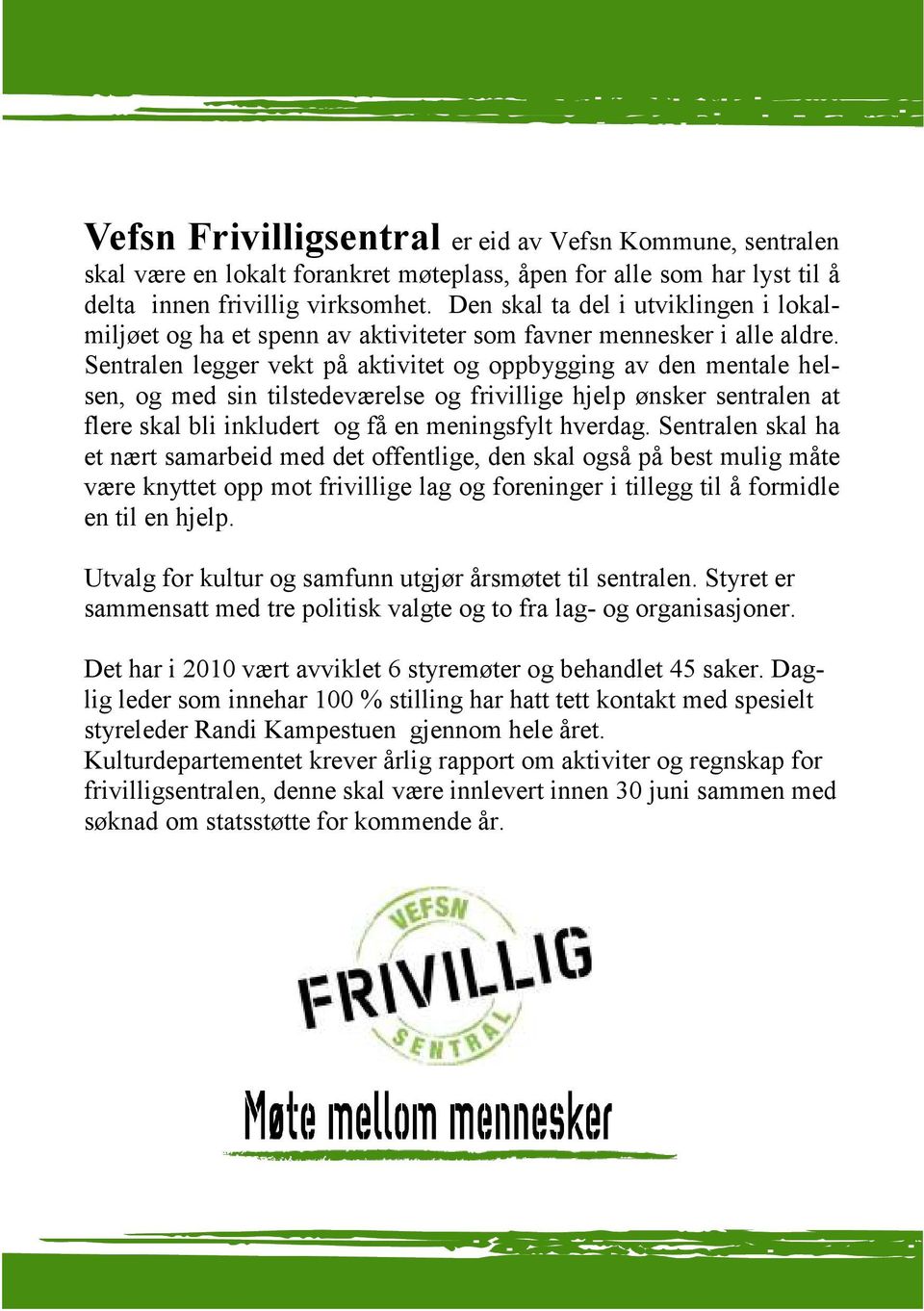 Sentralen legger vekt på aktivitet og oppbygging av den mentale helsen, og med sin tilstedeværelse og frivillige hjelp ønsker sentralen at flere skal bli inkludert og få en meningsfylt hverdag.