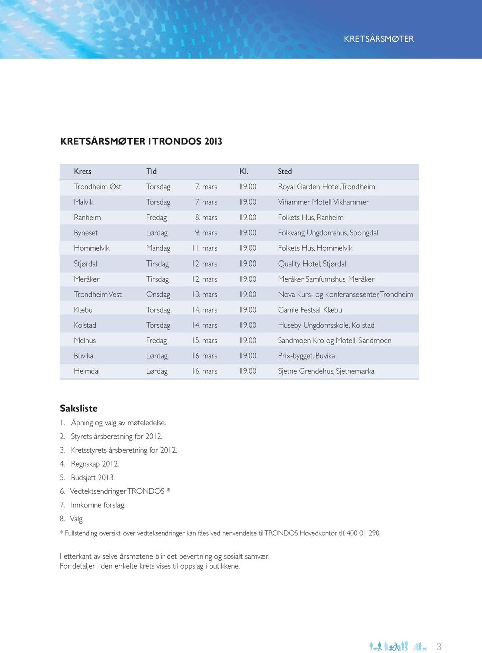 mars 19.00 Meråker Samfunnshus, Meråker Trondheim Vest Onsdag 13. mars 19.00 Nova Kurs- og Konferansesenter,Trondheim Klæbu Torsdag 14. mars 19.00 Gamle Festsal, Klæbu Kolstad Torsdag 14. mars 19.00 Huseby Ungdomsskole, Kolstad Melhus Fredag 15.