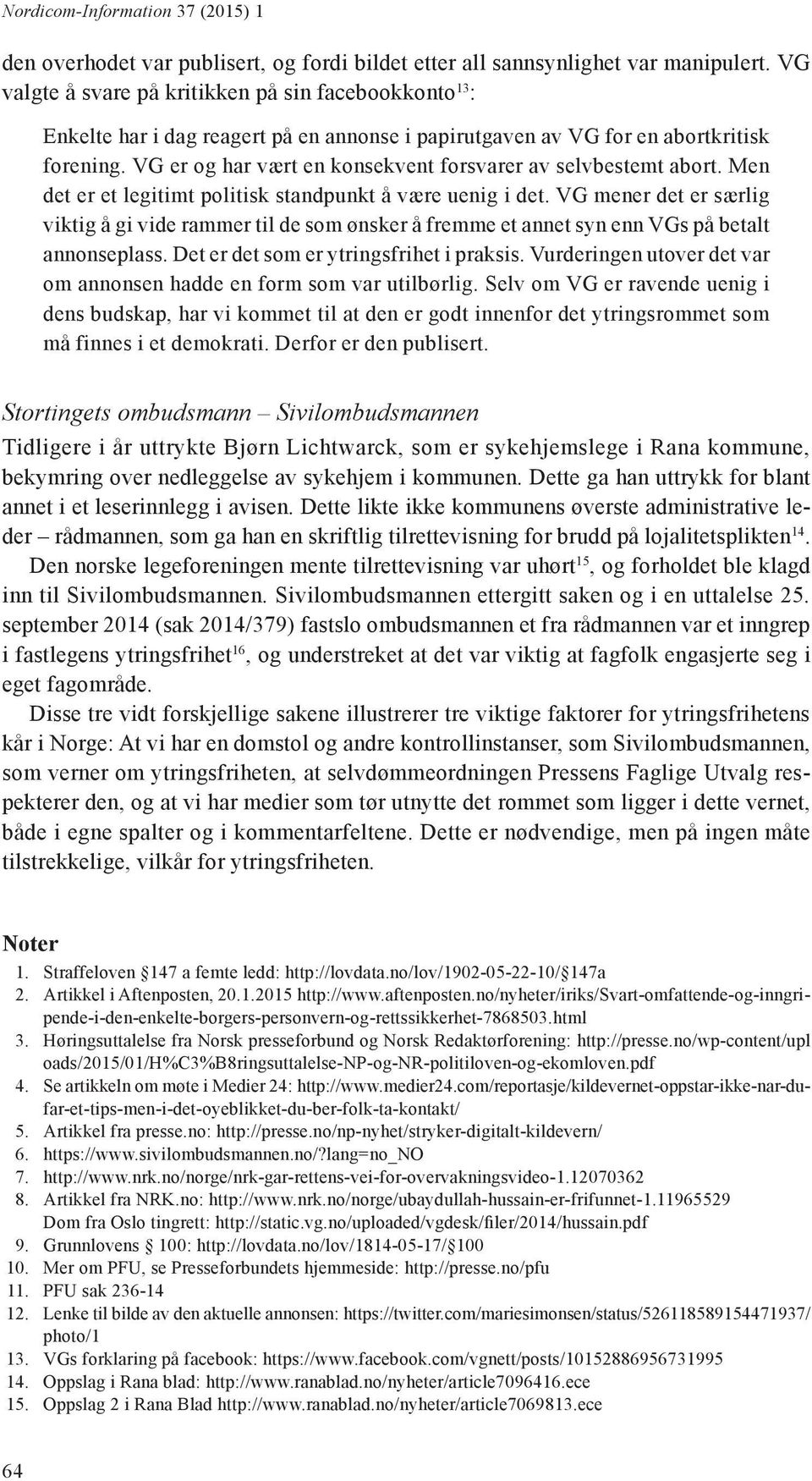 VG er og har vært en konsekvent forsvarer av selvbestemt abort. Men det er et legitimt politisk standpunkt å være uenig i det.