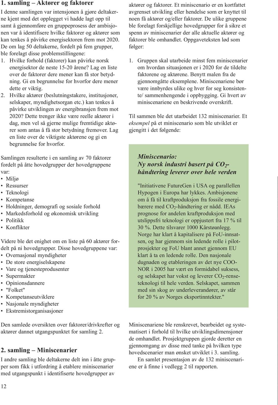 D eomla g50 delt a ker ne, for delt p å fem g rupper, b le for ela g t disse pr o b lemstillingene: 1. H v ilke for hold (fa k t o r e r )ka npå v i r ke norsk ener gis ekt o r de neste 15-20 å r ene?