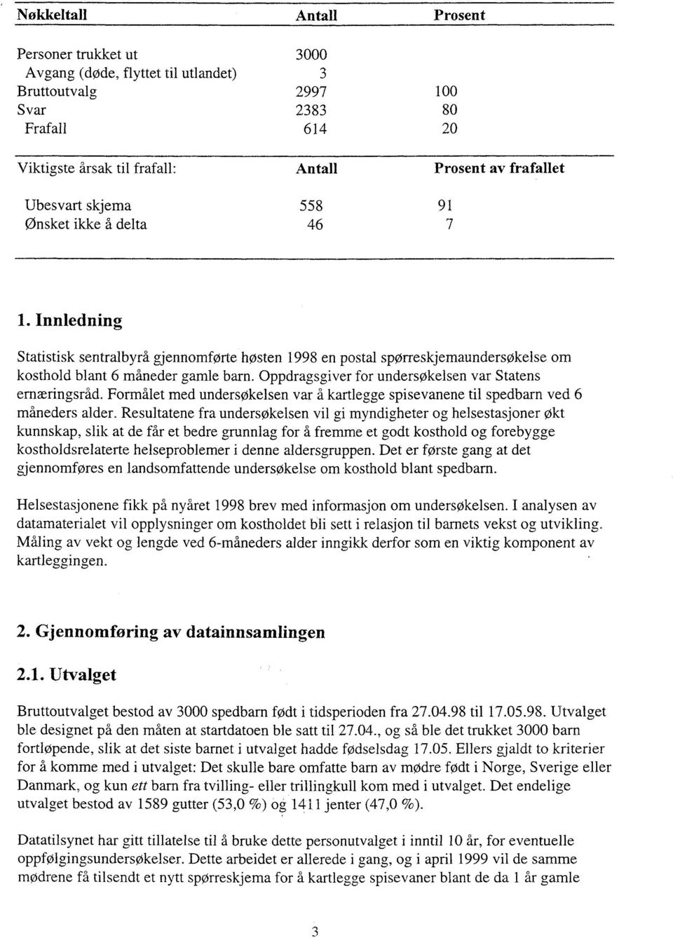 Oppdragsgiver for undersøkelsen var Statens ernæringsråd. Formalet med undersokelsen var å kartlegge spisevanene til spedbarn ved 6 måneders alder.