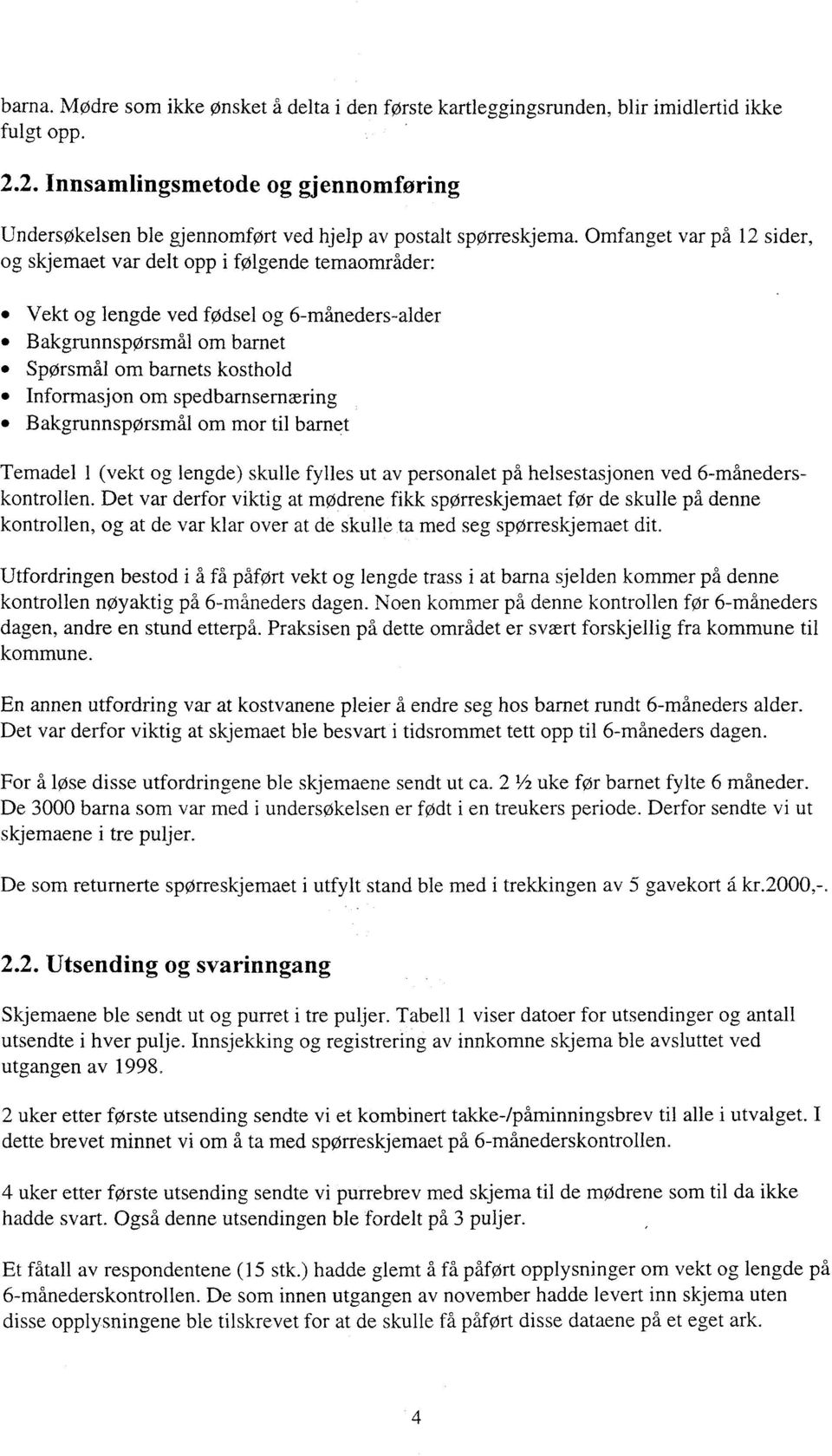 Omfanget var på 12 sider, og skjemaet var delt opp i følgende temaområder: Vekt og lengde ved fødsel og 6-måneders-alder Bakgrunnsporsmål om barnet Spørsmål om barnets kosthold Informasjon om