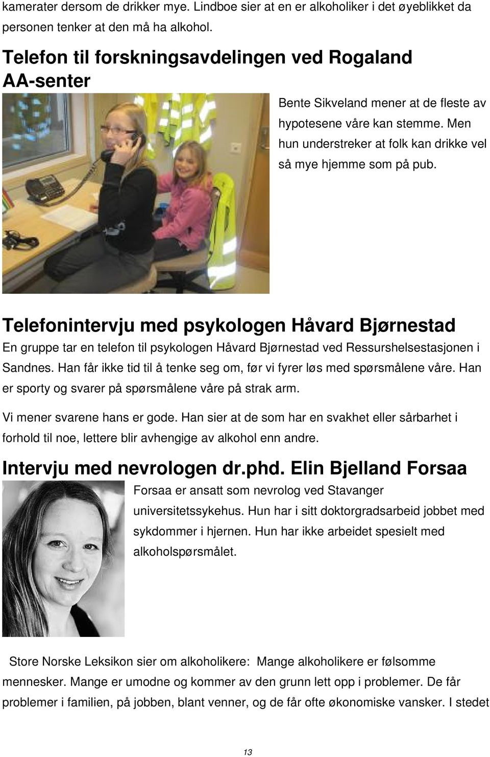 Telefonintervju med psykologen Håvard Bjørnestad En gruppe tar en telefon til psykologen Håvard Bjørnestad ved Ressurshelsestasjonen i Sandnes.