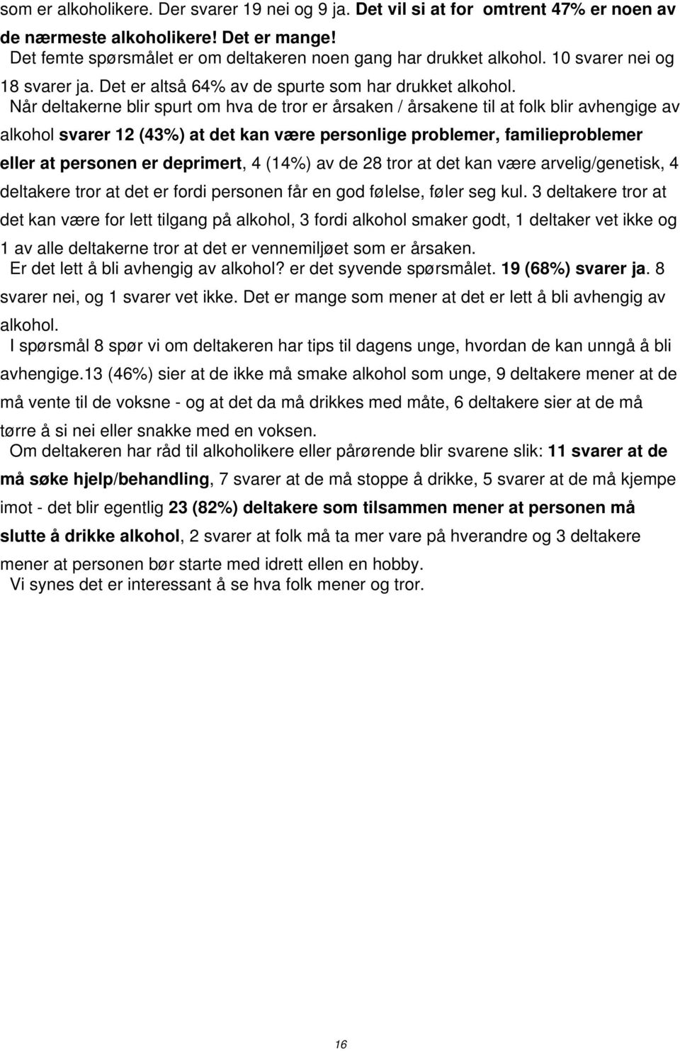 Når deltakerne blir spurt om hva de tror er årsaken / årsakene til at folk blir avhengige av alkohol svarer 12 (43%) at det kan være personlige problemer, familieproblemer eller at personen er