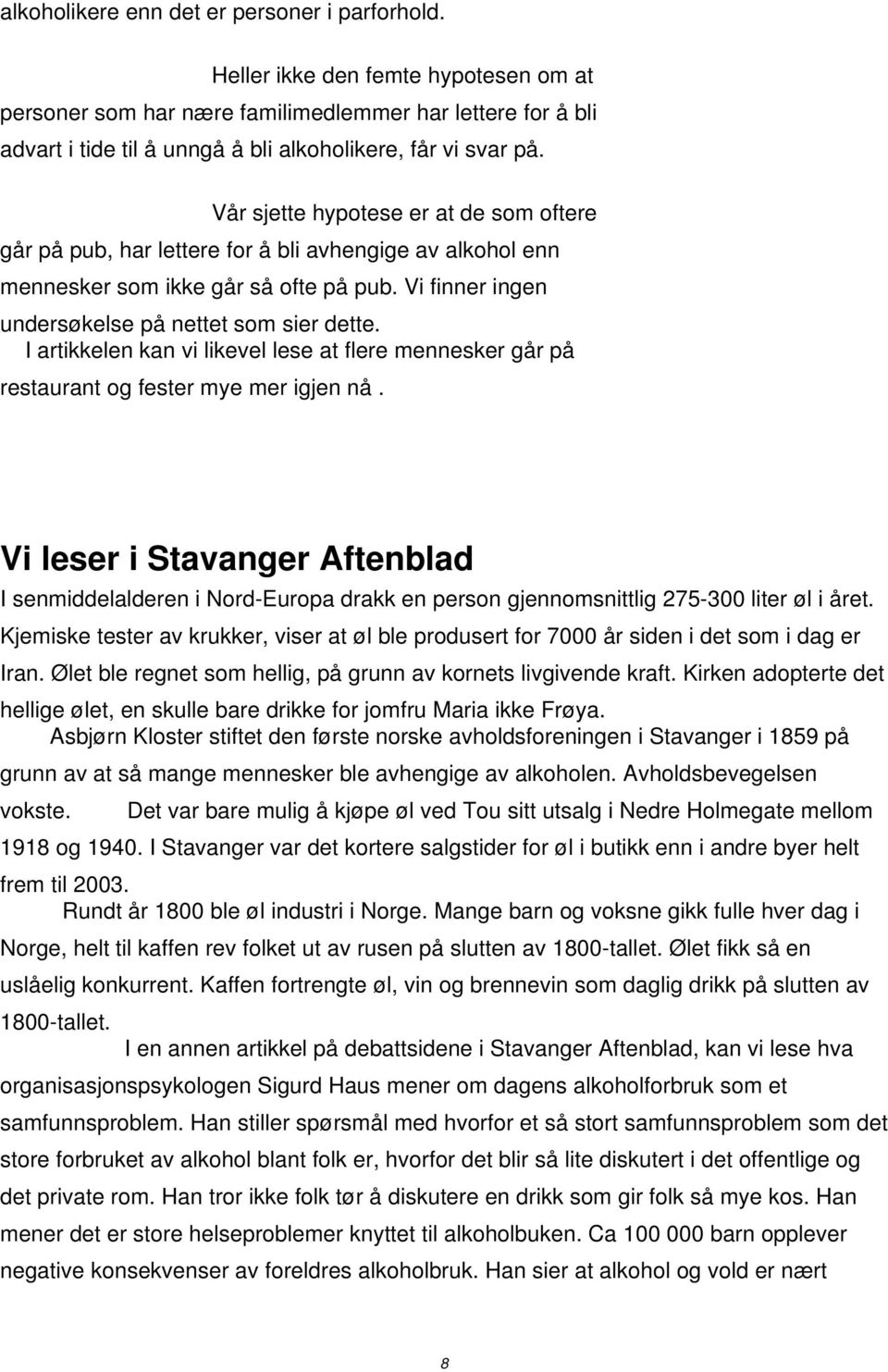 Vår sjette hypotese er at de som oftere går på pub, har lettere for å bli avhengige av alkohol enn mennesker som ikke går så ofte på pub. Vi finner ingen undersøkelse på nettet som sier dette.