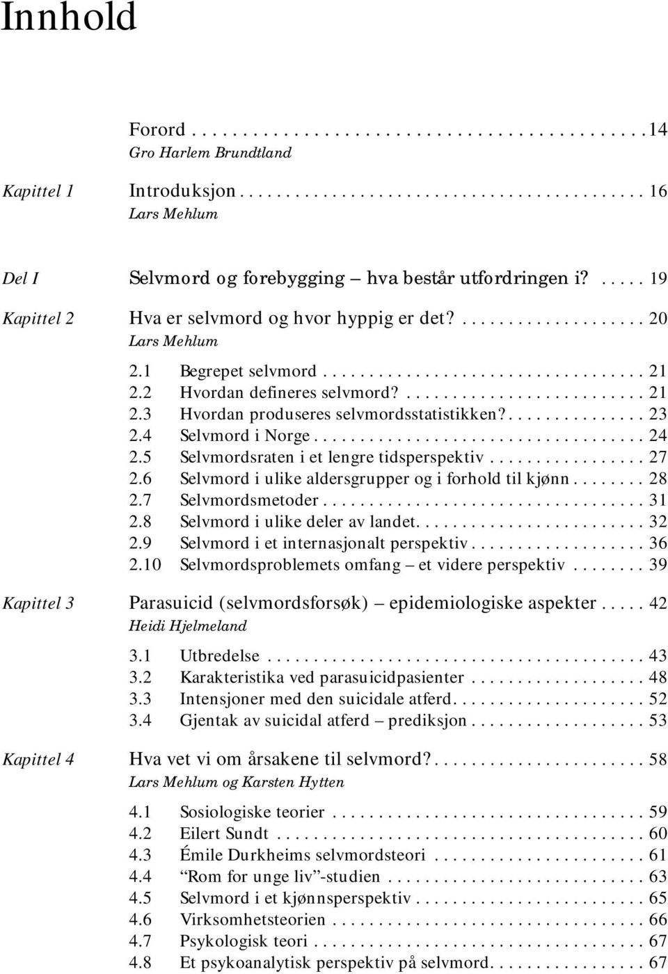 ............... 23 2.4 Selvmord i Norge.................................... 24 2.5 Selvmordsraten i et lengre tidsperspektiv................. 27 2.