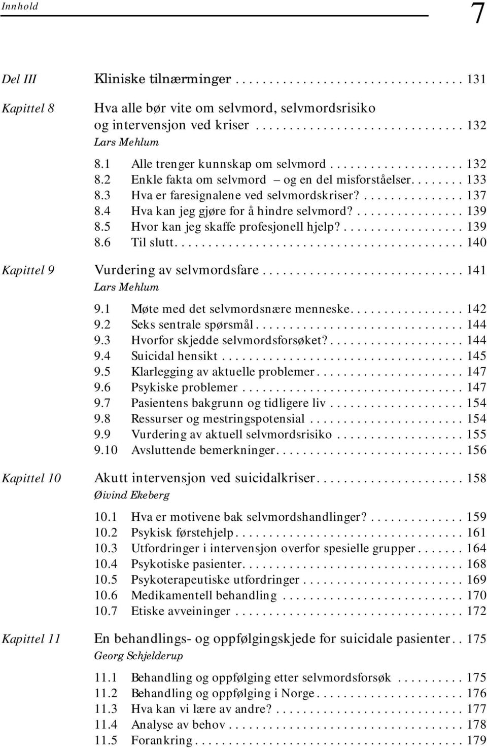 4 Hva kan jeg gjøre for å hindre selvmord?................ 139 8.5 Hvor kan jeg skaffe profesjonell hjelp?.................. 139 8.6 Til slutt........................................... 140 Kapittel 9 Vurdering av selvmordsfare.