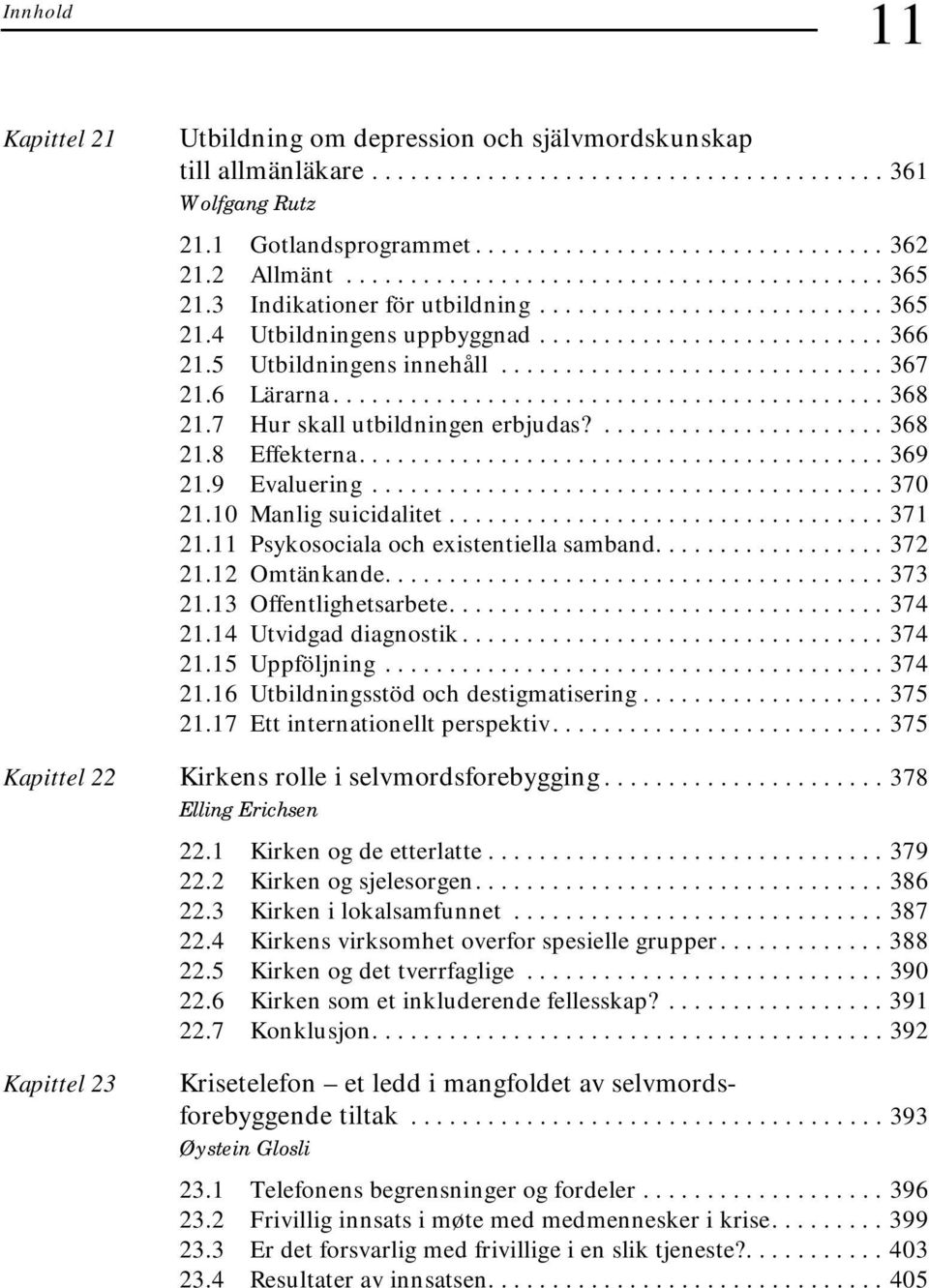 5 Utbildningens innehåll.............................. 367 21.6 Lärarna........................................... 368 21.7 Hur skall utbildningen erbjudas?...................... 368 21.8 Effekterna.