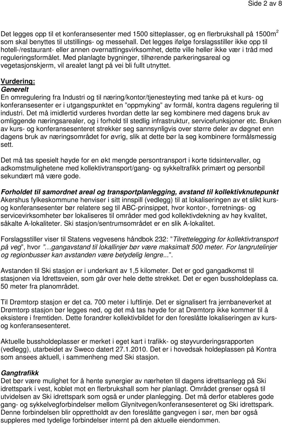 Med planlagte bygninger, tilhørende parkeringsareal og vegetasjonskjerm, vil arealet langt på vei bli fullt utnyttet.