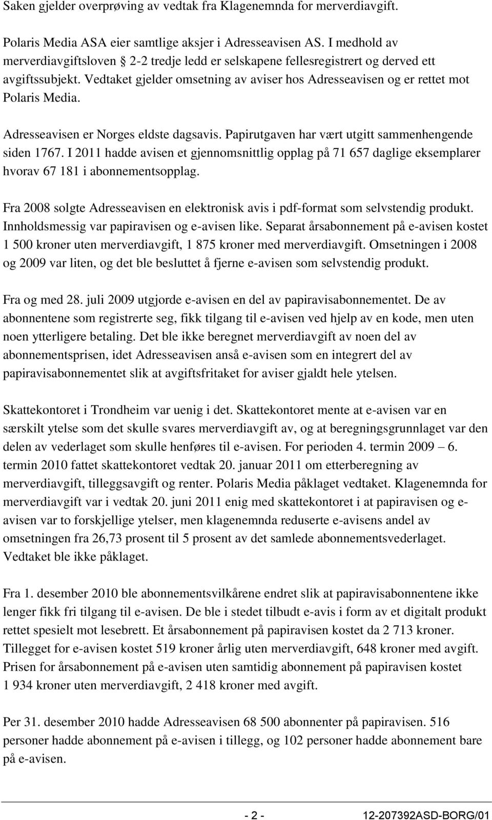 Adresseavisen er Norges eldste dagsavis. Papirutgaven har vært utgitt sammenhengende siden 1767.