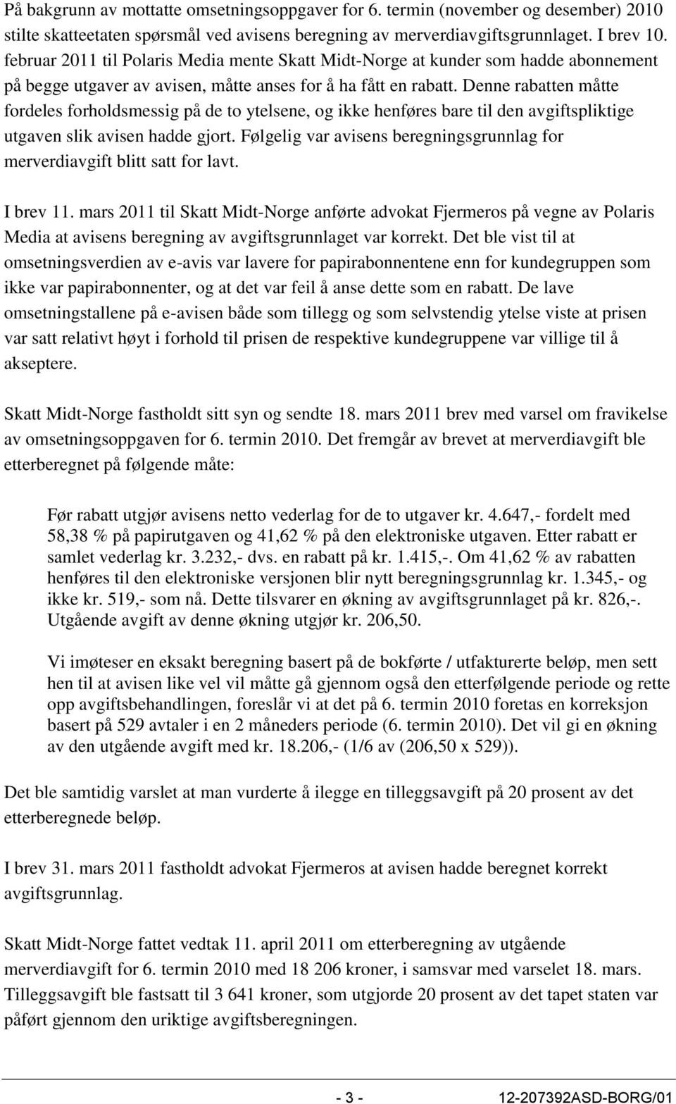 Denne rabatten måtte fordeles forholdsmessig på de to ytelsene, og ikke henføres bare til den avgiftspliktige utgaven slik avisen hadde gjort.