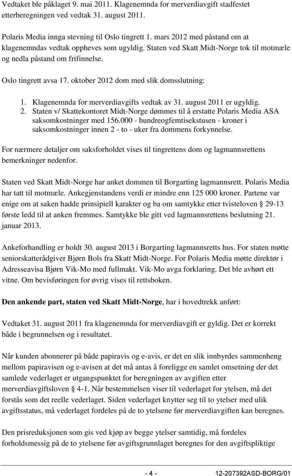 oktober 2012 dom med slik domsslutning: 1. Klagenemnda for merverdiavgifts vedtak av 31. august 2011 er ugyldig. 2. Staten v/ Skattekontoret Midt-Norge dømmes til å erstatte Polaris Media ASA saksomkostninger med 156.