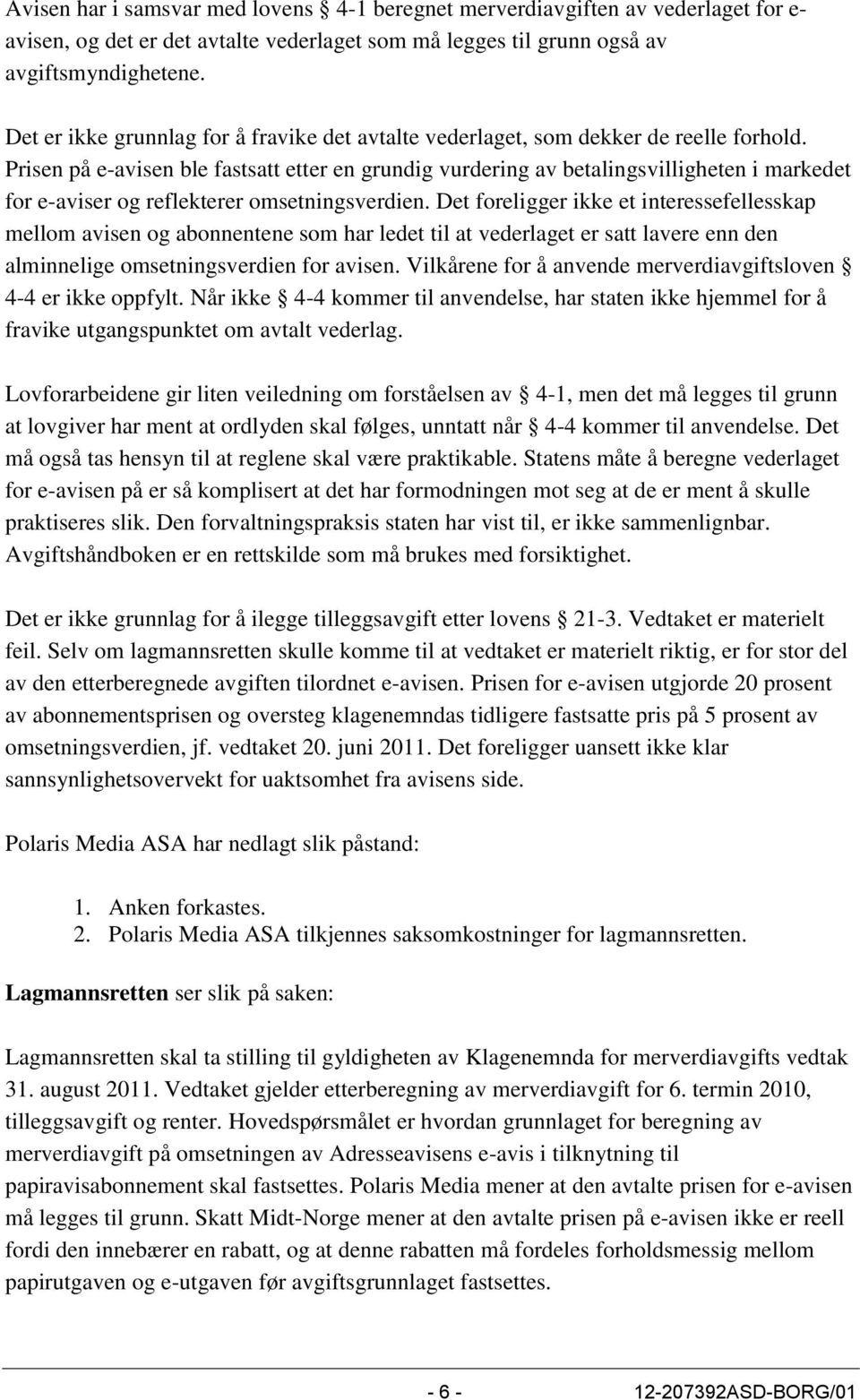 Prisen på e-avisen ble fastsatt etter en grundig vurdering av betalingsvilligheten i markedet for e-aviser og reflekterer omsetningsverdien.