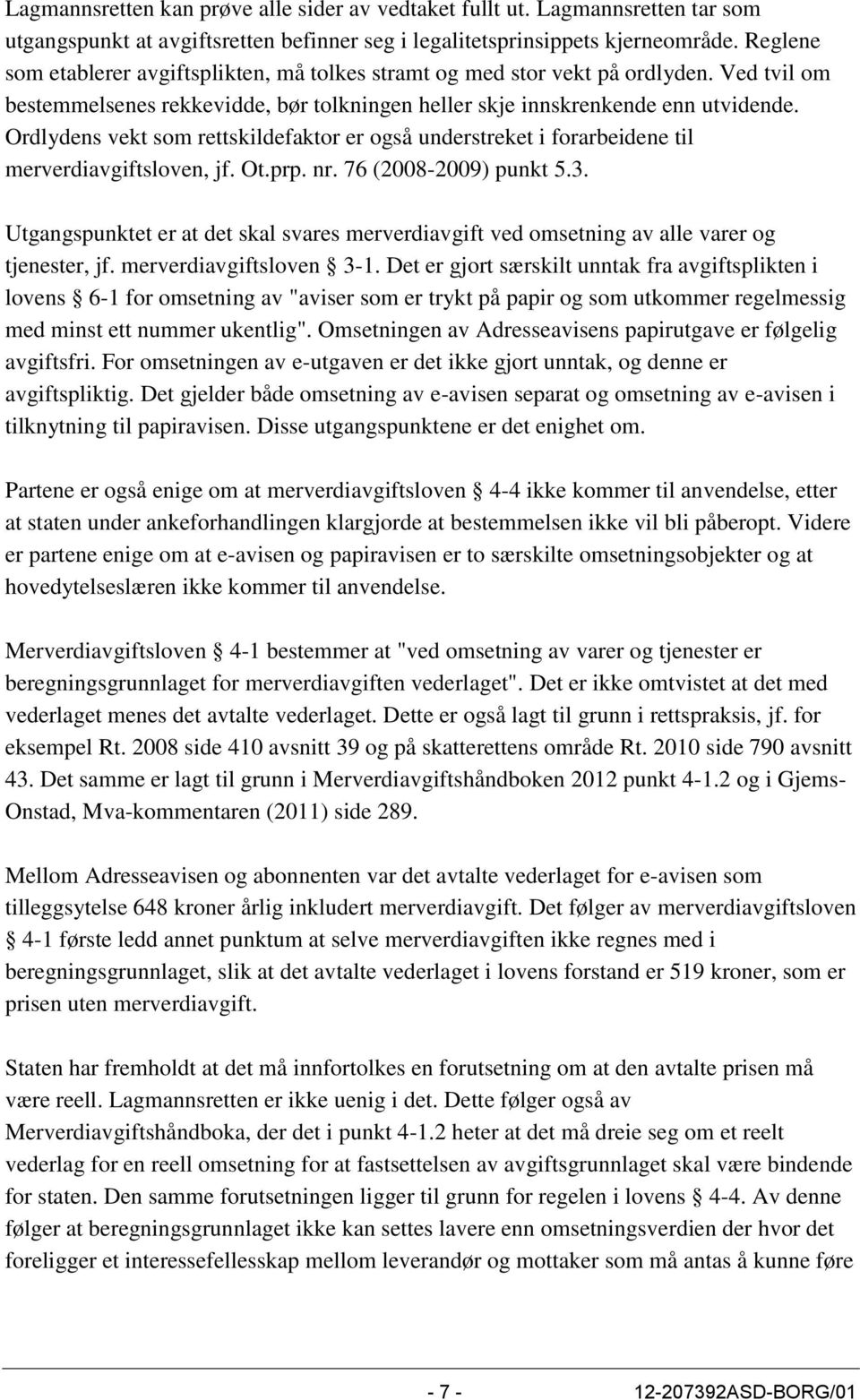 Ordlydens vekt som rettskildefaktor er også understreket i forarbeidene til merverdiavgiftsloven, jf. Ot.prp. nr. 76 (2008-2009) punkt 5.3.