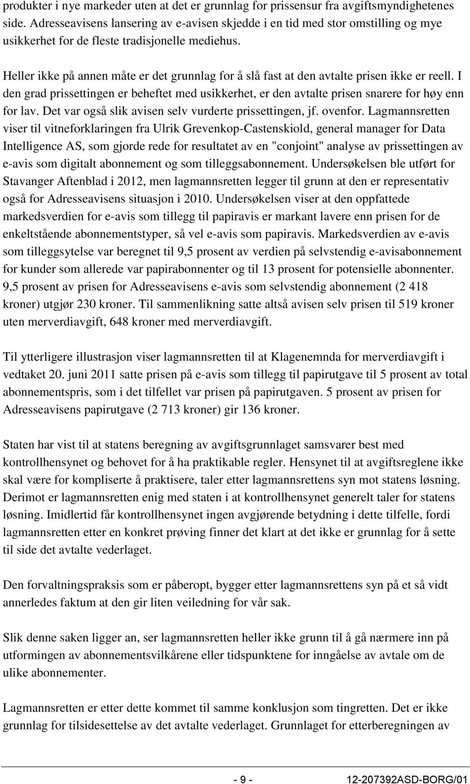 Heller ikke på annen måte er det grunnlag for å slå fast at den avtalte prisen ikke er reell. I den grad prissettingen er beheftet med usikkerhet, er den avtalte prisen snarere for høy enn for lav.