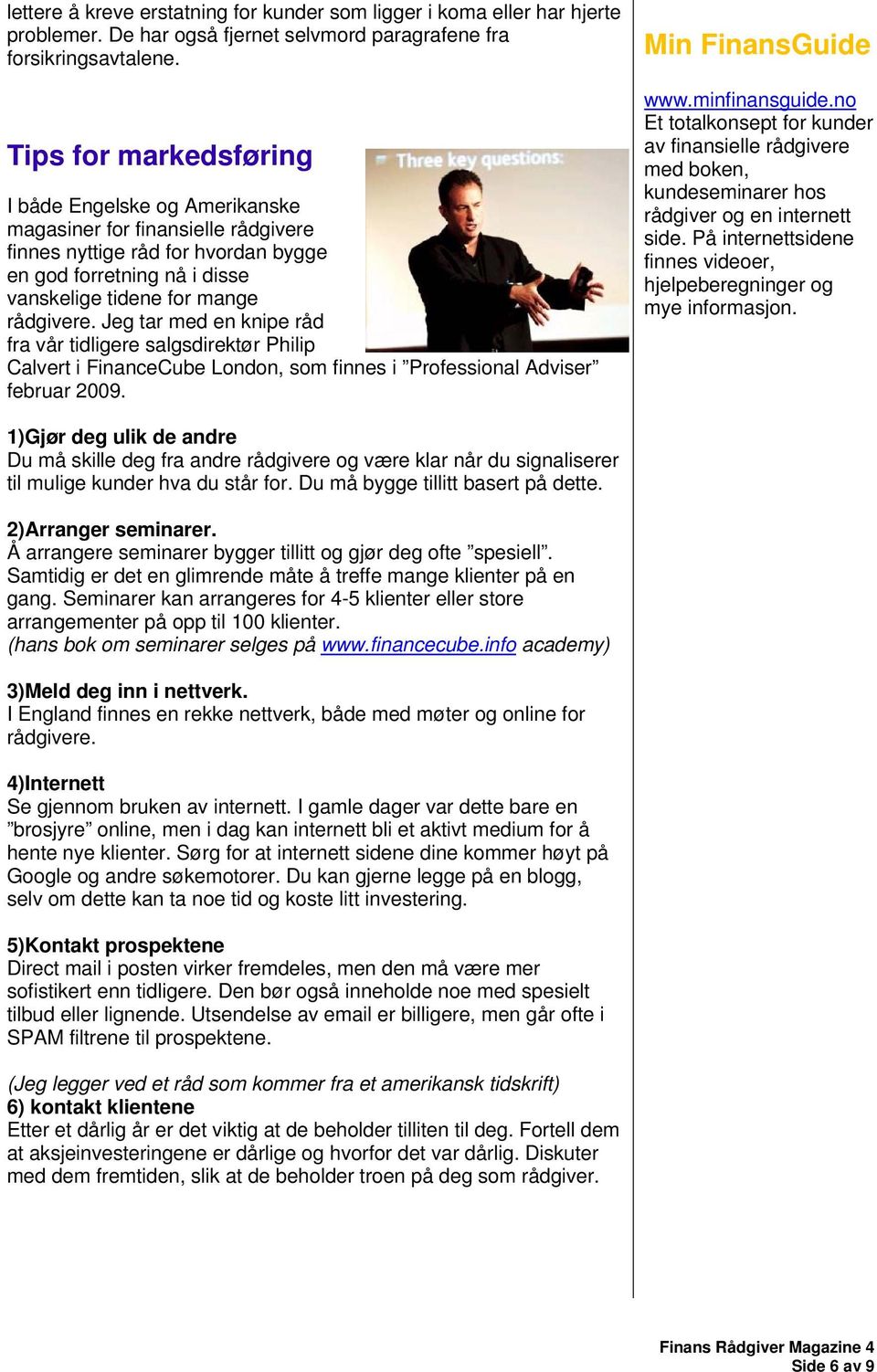 Jeg tar med en knipe råd fra vår tidligere salgsdirektør Philip Calvert i FinanceCube London, som finnes i Professional Adviser februar 2009. Min FinansGuide www.minfinansguide.